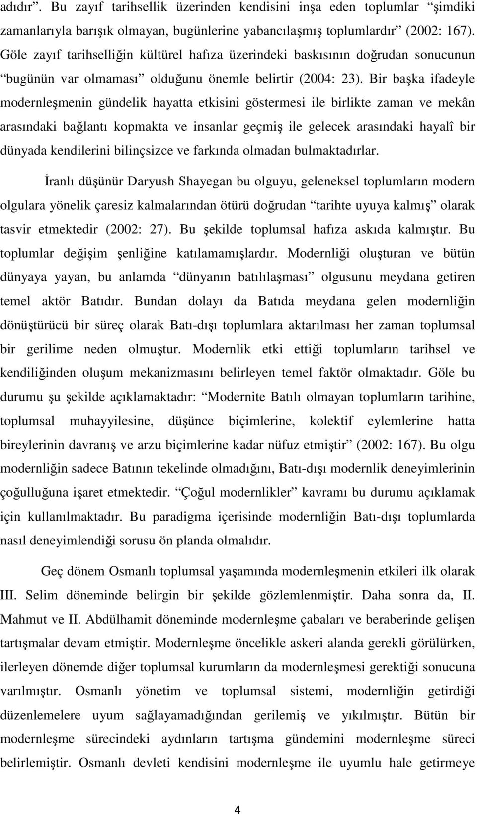 Bir başka ifadeyle modernleşmenin gündelik hayatta etkisini göstermesi ile birlikte zaman ve mekân arasındaki bağlantı kopmakta ve insanlar geçmiş ile gelecek arasındaki hayalî bir dünyada