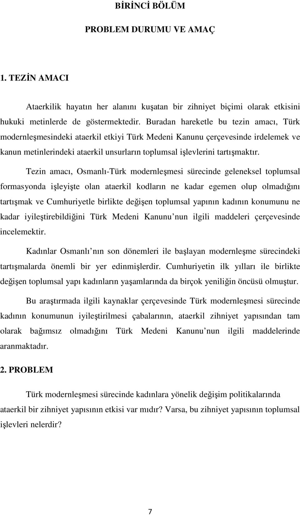 Tezin amacı, Osmanlı-Türk modernleşmesi sürecinde geleneksel toplumsal formasyonda işleyişte olan ataerkil kodların ne kadar egemen olup olmadığını tartışmak ve Cumhuriyetle birlikte değişen