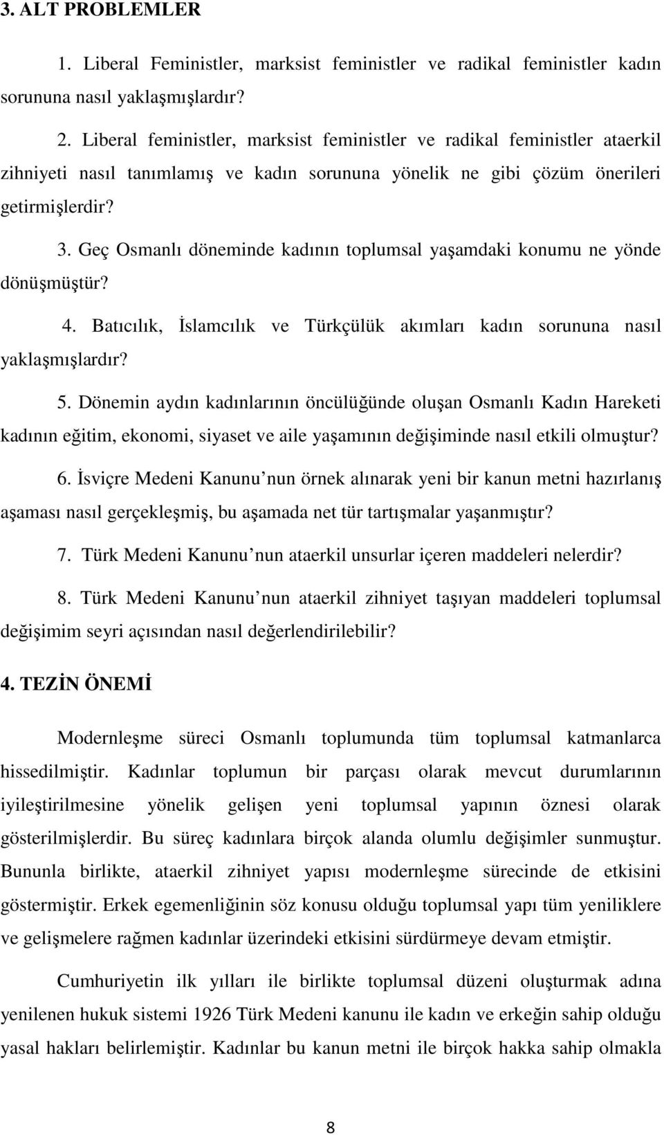 Geç Osmanlı döneminde kadının toplumsal yaşamdaki konumu ne yönde dönüşmüştür? 4. Batıcılık, İslamcılık ve Türkçülük akımları kadın sorununa nasıl yaklaşmışlardır? 5.