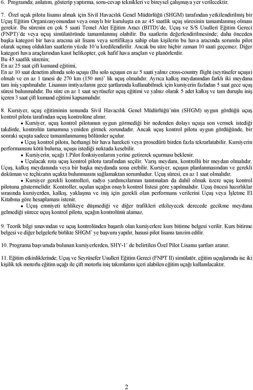 tamamlanmış olması gerekir. Bu sürenin en çok 5 saati Temel Alet Eğitim Aracı (BITD) de, Uçuş ve S/S Usulleri Eğitim Gereci (FNPT) de veya uçuş simülatöründe tamamlanmış olabilir.