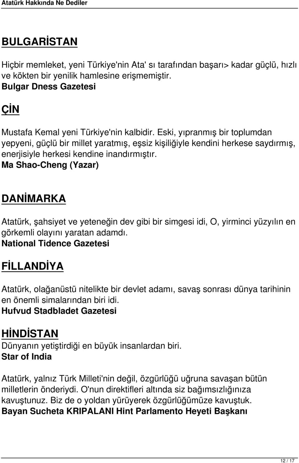 Eski, yıpranmış bir toplumdan yepyeni, güçlü bir millet yaratmış, eşsiz kişiliğiyle kendini herkese saydırmış, enerjisiyle herkesi kendine inandırmıştır.