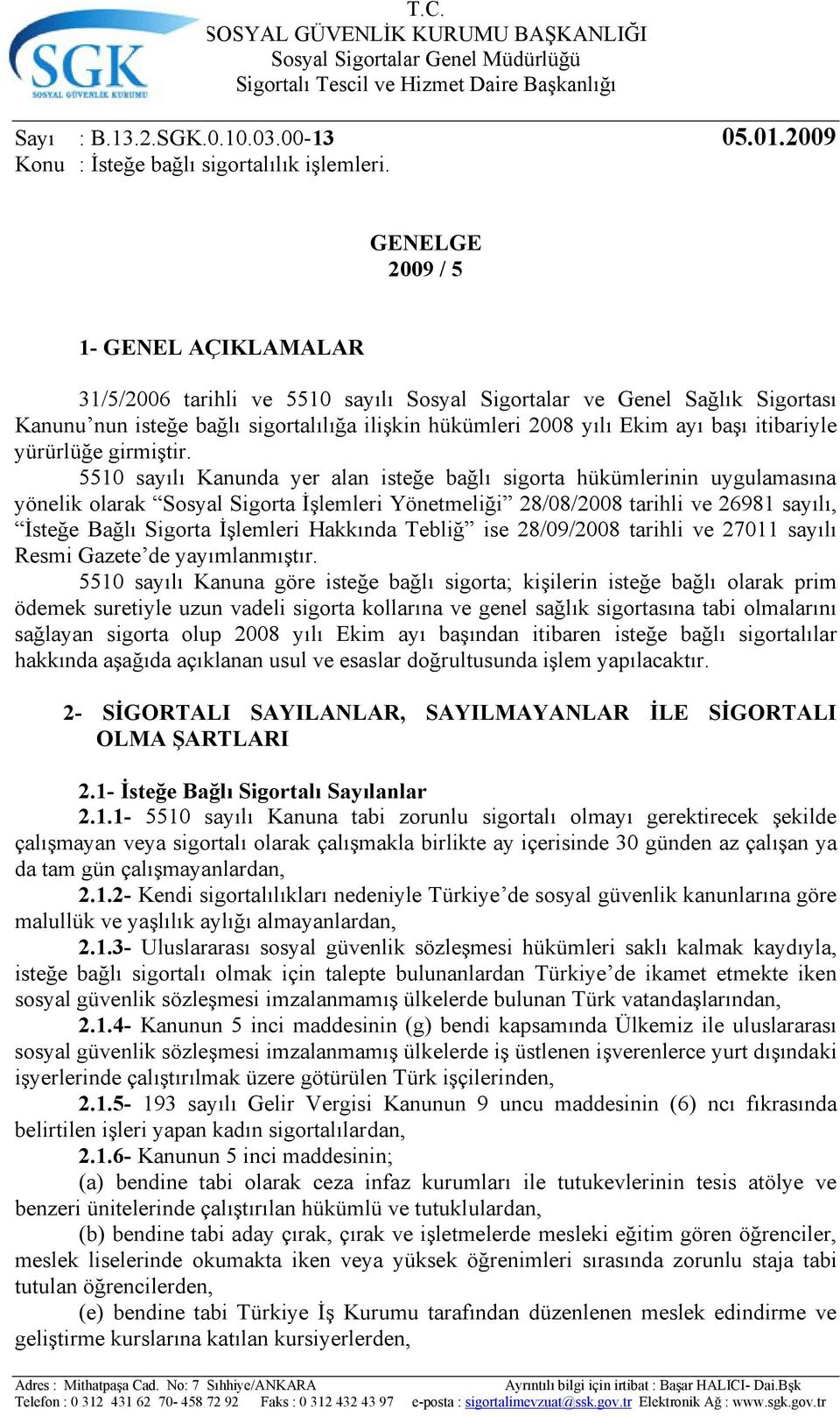 GENELGE 2009 / 5 1- GENEL AÇIKLAMALAR 31/5/2006 tarihli ve 5510 sayılı Sosyal Sigortalar ve Genel Sağlık Sigortası Kanunu nun isteğe bağlı sigortalılığa ilişkin hükümleri 2008 yılı Ekim ayı başı