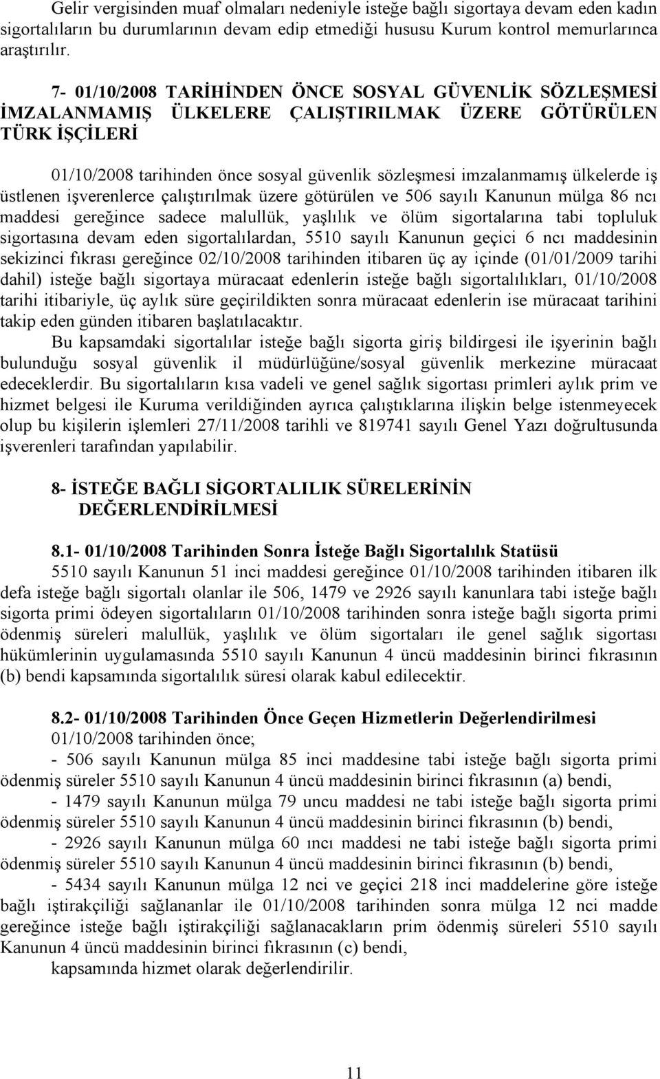 iş üstlenen işverenlerce çalıştırılmak üzere götürülen ve 506 sayılı Kanunun mülga 86 ncı maddesi gereğince sadece malullük, yaşlılık ve ölüm sigortalarına tabi topluluk sigortasına devam eden