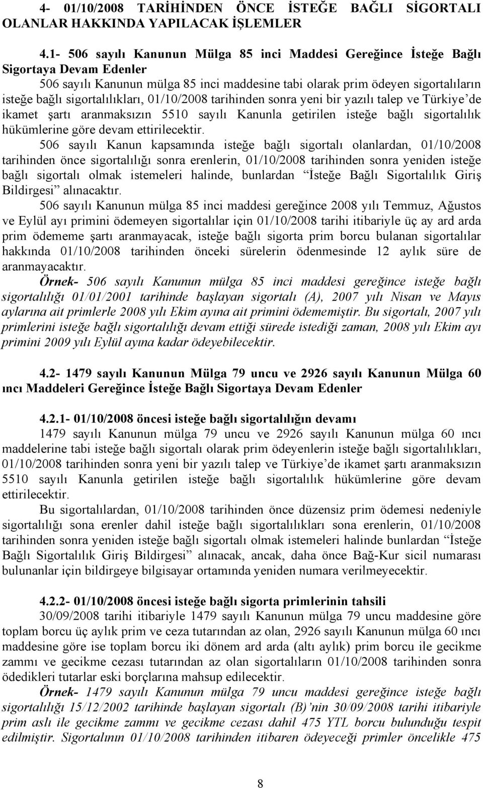 sigortalılıkları, 01/10/2008 tarihinden sonra yeni bir yazılı talep ve Türkiye de ikamet şartı aranmaksızın 5510 sayılı Kanunla getirilen isteğe bağlı sigortalılık hükümlerine göre devam