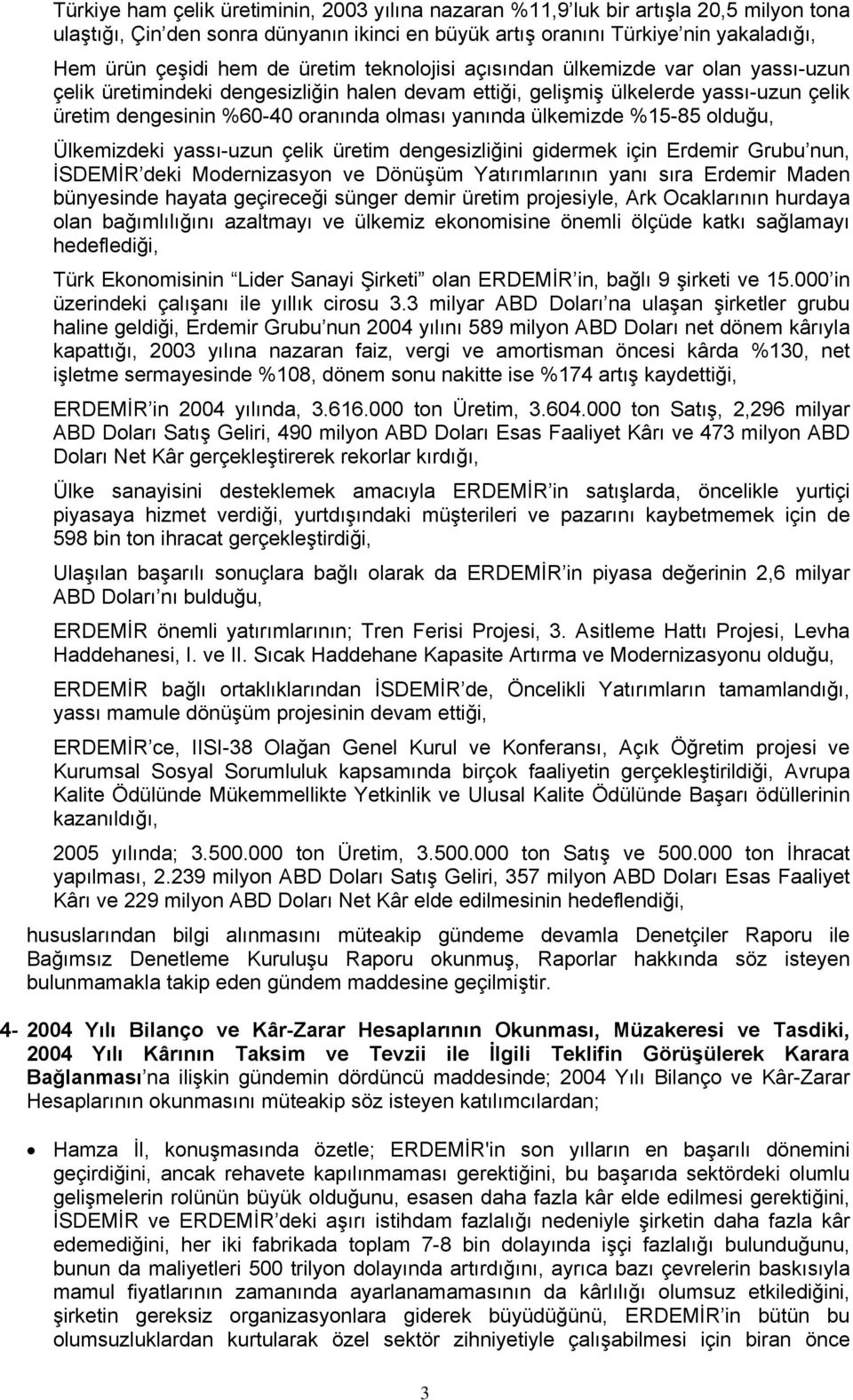 ülkemizde %15-85 olduğu, Ülkemizdeki yassı-uzun çelik üretim dengesizliğini gidermek için Erdemir Grubu nun, İSDEMİR deki Modernizasyon ve Dönüşüm Yatırımlarının yanı sıra Erdemir Maden bünyesinde