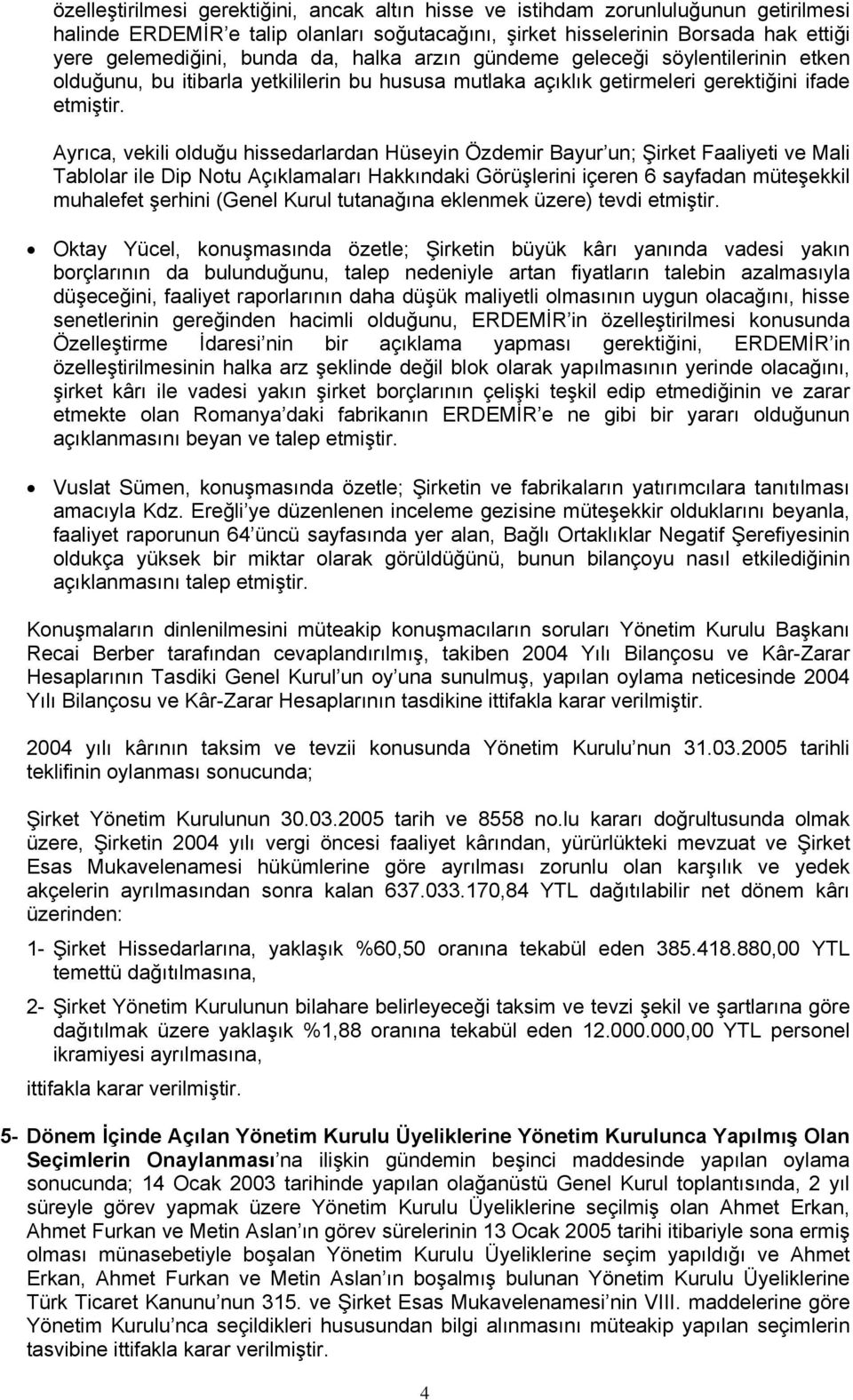 Ayrıca, vekili olduğu hissedarlardan Hüseyin Özdemir Bayur un; Şirket Faaliyeti ve Mali Tablolar ile Dip Notu Açıklamaları Hakkındaki Görüşlerini içeren 6 sayfadan müteşekkil muhalefet şerhini (Genel