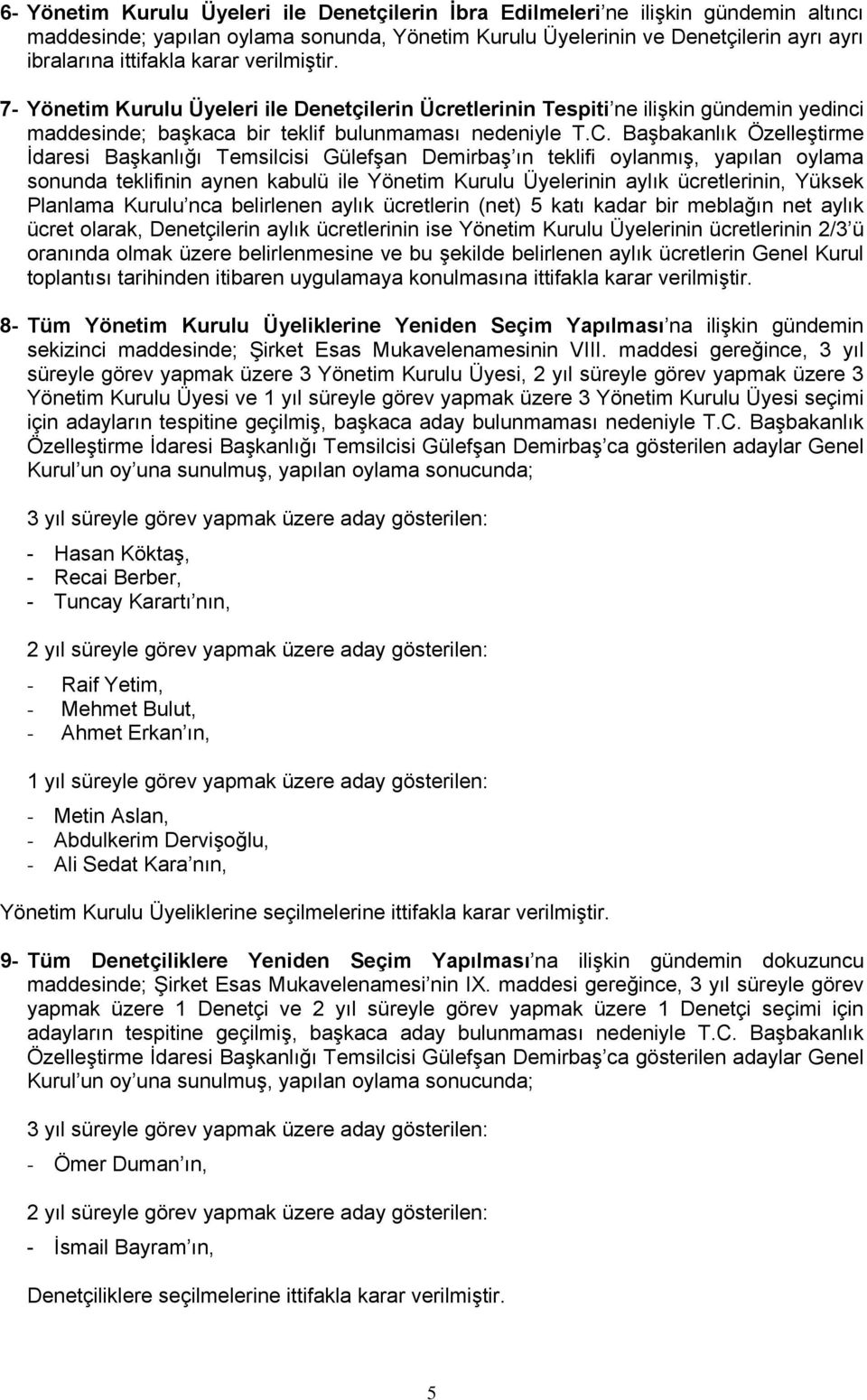 Başbakanlık Özelleştirme İdaresi Başkanlığı Temsilcisi Gülefşan Demirbaş ın teklifi oylanmış, yapılan oylama sonunda teklifinin aynen kabulü ile Yönetim Kurulu Üyelerinin aylık ücretlerinin, Yüksek