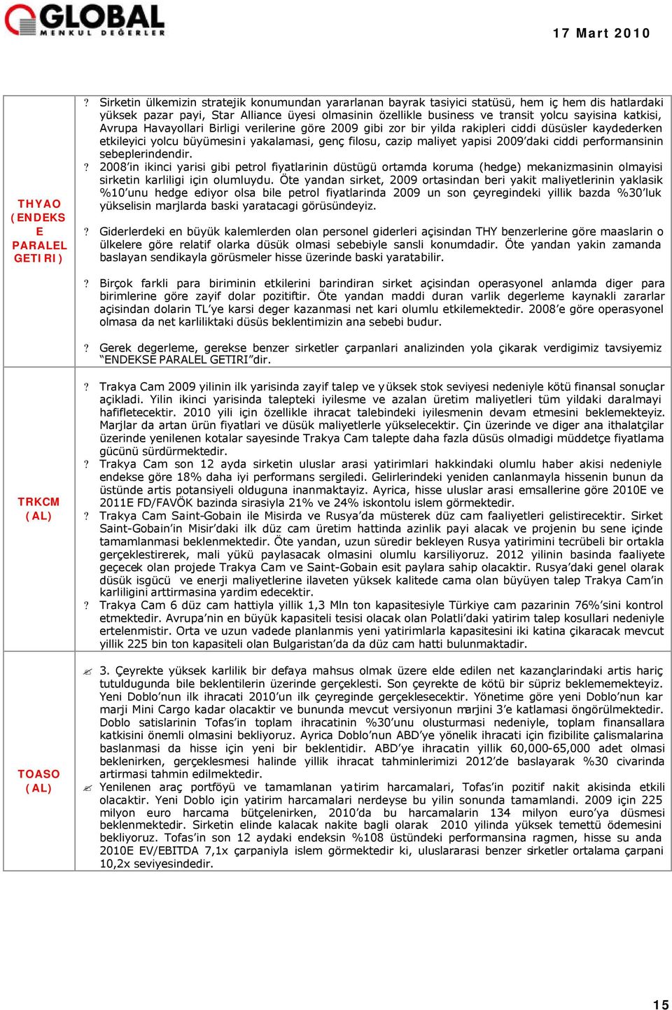 katkisi, Avrupa Havayollari Birligi verilerine göre 2009 gibi zor bir yilda rakipleri ciddi düsüsler kaydederken etkileyici yolcu büyümesini yakalamasi, genç filosu, cazip maliyet yapisi 2009 daki