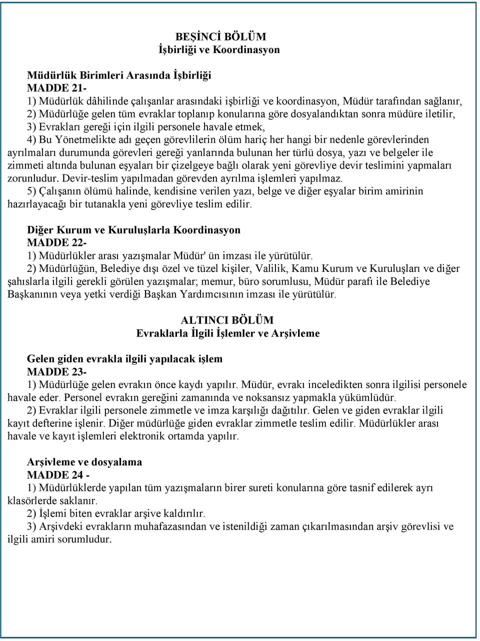 hangi bir nedenle görevlerinden ayrılmaları durumunda görevleri gereği yanlarında bulunan her türlü dosya, yazı ve belgeler ile zimmeti altında bulunan eşyaları bir çizelgeye bağlı olarak yeni