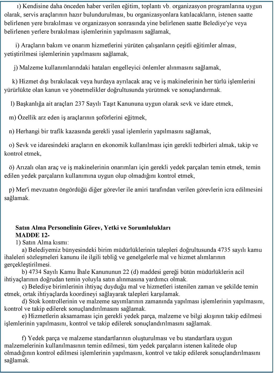 belirlenen saatte Belediye'ye veya belirlenen yerlere bırakılması işlemlerinin yapılmasını sağlamak, i) Araçların bakım ve onarım hizmetlerini yürüten çalışanların çeşitli eğitimler alması,