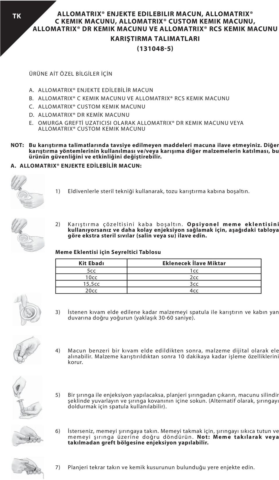 OMURGA GREFTİ UZATICISI OLARAK ALLOMATRIX DR KEMIK MACUNU VEYA ALLOMATRIX CUSTOM KEMIK MACUNU NOT: Bu karıştırma talimatlarında tavsiye edilmeyen maddeleri macuna ilave etmeyiniz.