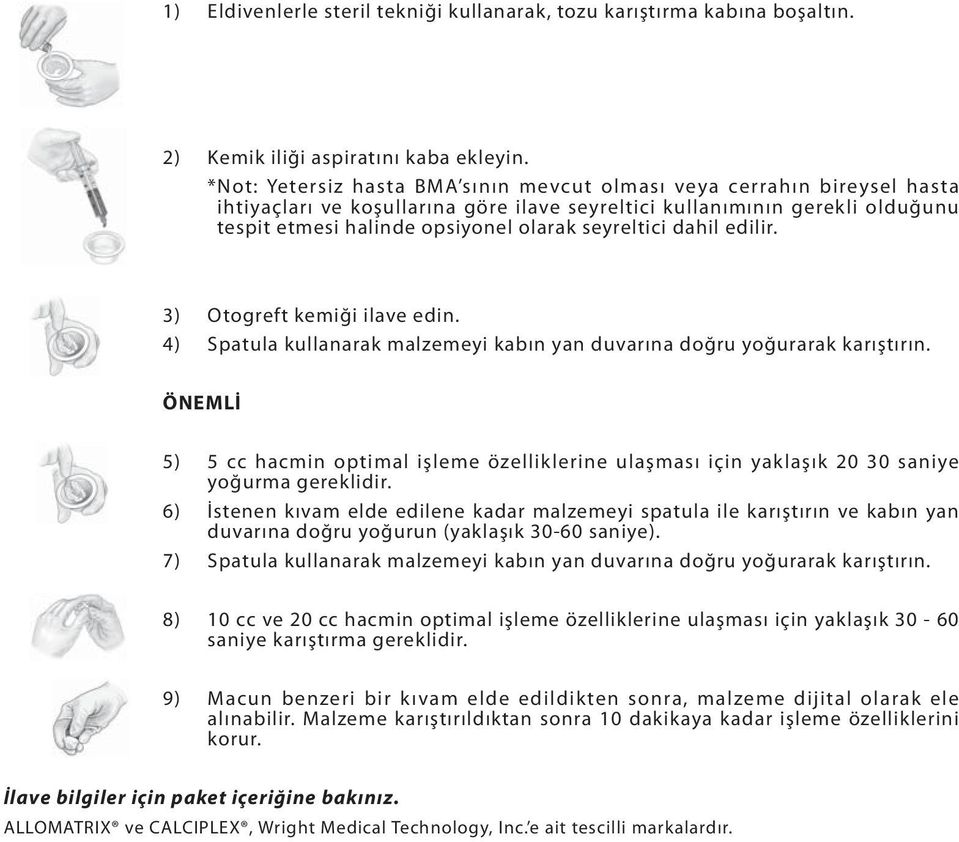 seyreltici dahil edilir. 3) Otogreft kemiği ilave edin. 4) Spatula kullanarak malzemeyi kabın yan duvarına doğru yoğurarak karıştırın.