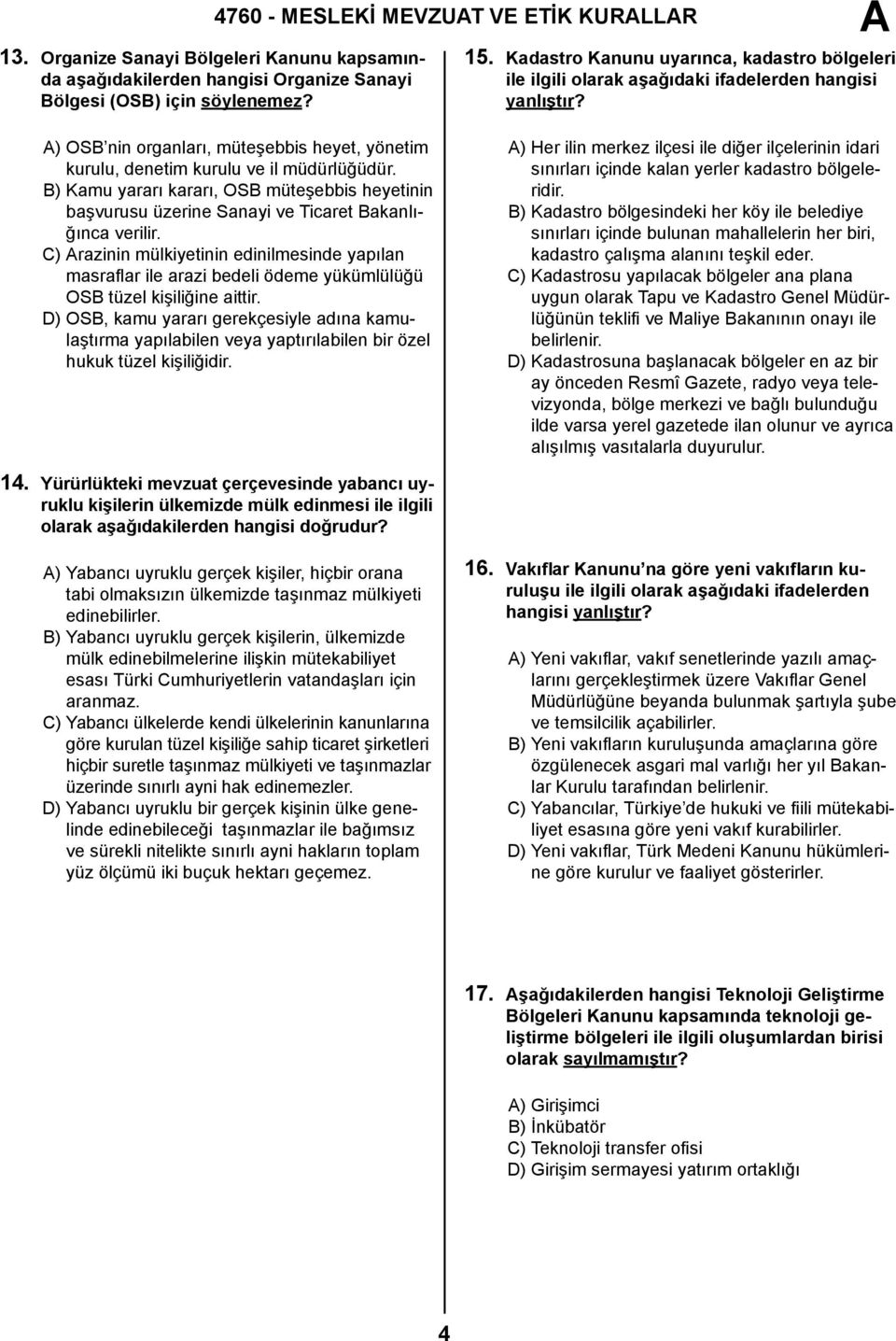 B) Kamu yararı kararı, OSB müteşebbis heyetinin başvurusu üzerine Sanayi ve Ticaret Bakanlığınca verilir.