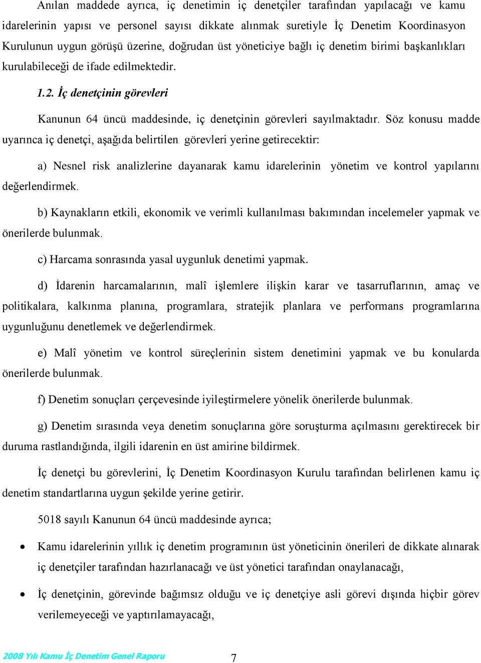 İç denetçinin görevleri Kanunun 64 üncü maddesinde, iç denetçinin görevleri sayılmaktadır.