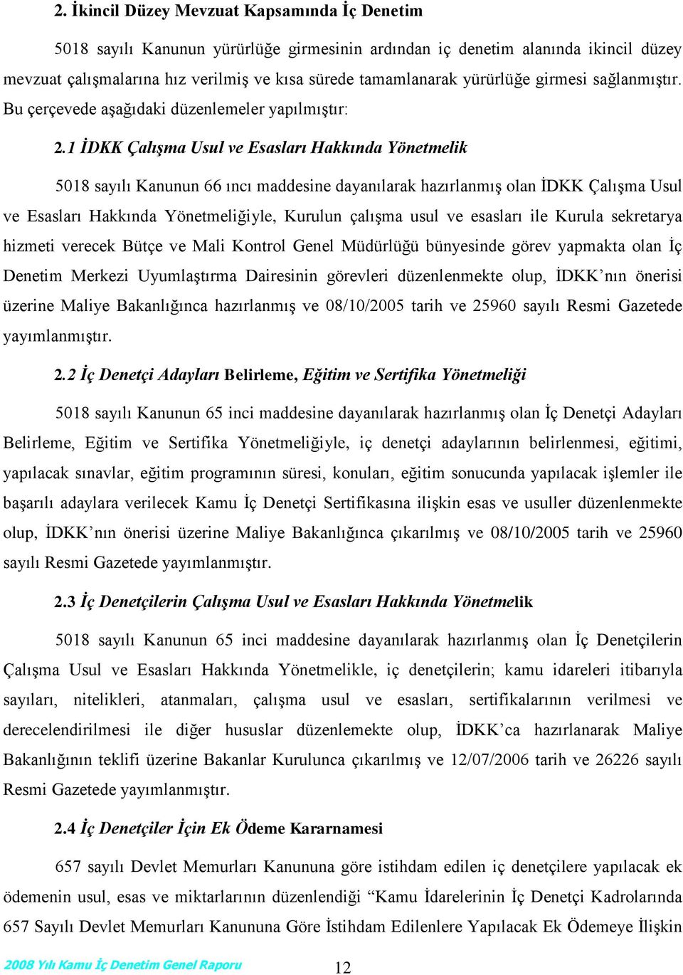 1 İDKK Çalışma Usul ve Esasları Hakkında Yönetmelik 5018 sayılı Kanunun 66 ıncı maddesine dayanılarak hazırlanmış olan İDKK Çalışma Usul ve Esasları Hakkında Yönetmeliğiyle, Kurulun çalışma usul ve