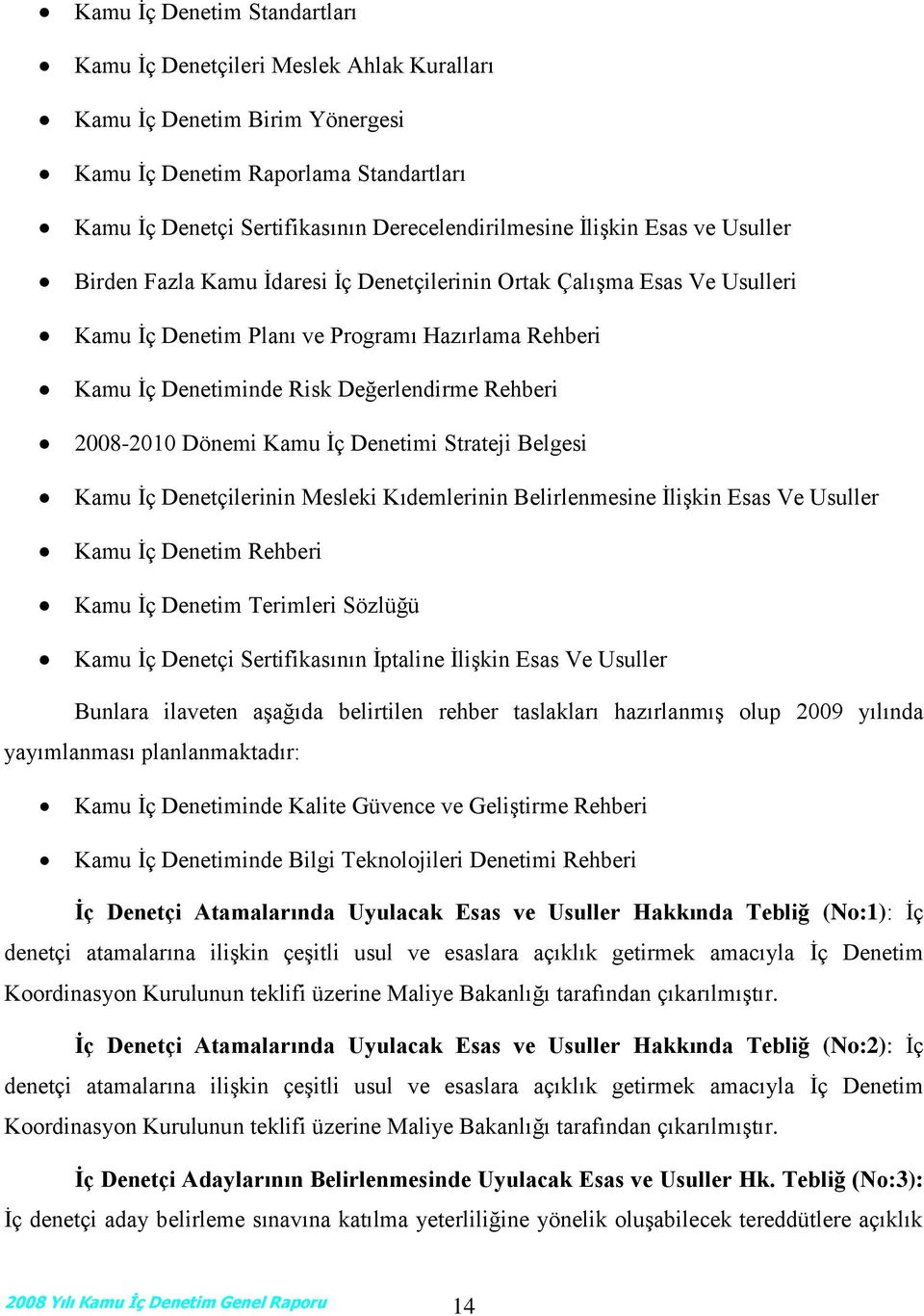 2008-2010 Dönemi Kamu İç Denetimi Strateji Belgesi Kamu İç Denetçilerinin Mesleki Kıdemlerinin Belirlenmesine İlişkin Esas Ve Usuller Kamu İç Denetim Rehberi Kamu İç Denetim Terimleri Sözlüğü Kamu İç