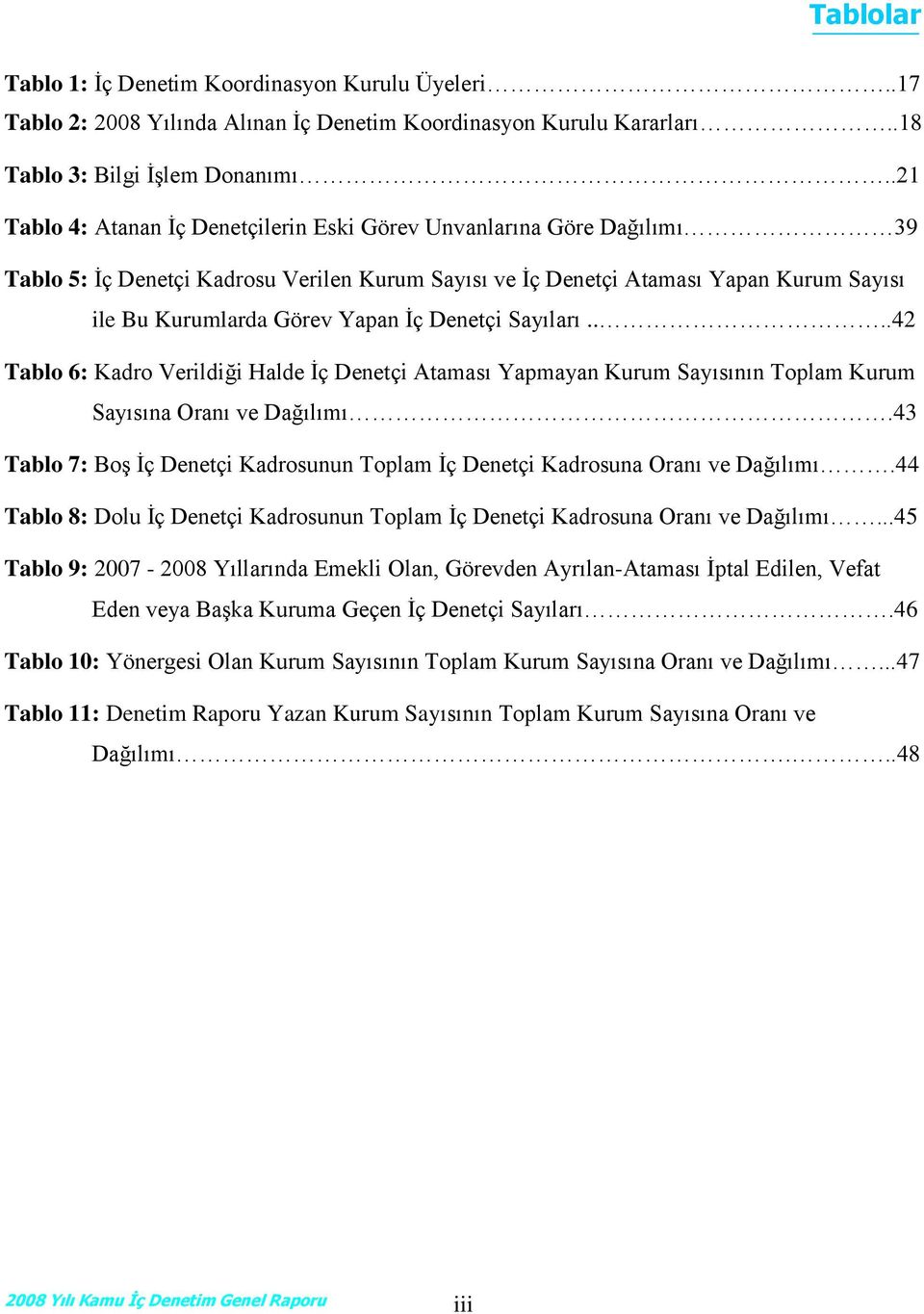 Denetçi Sayıları....42 Tablo 6: Kadro Verildiği Halde İç Denetçi Ataması Yapmayan Kurum Sayısının Toplam Kurum Sayısına Oranı ve Dağılımı.