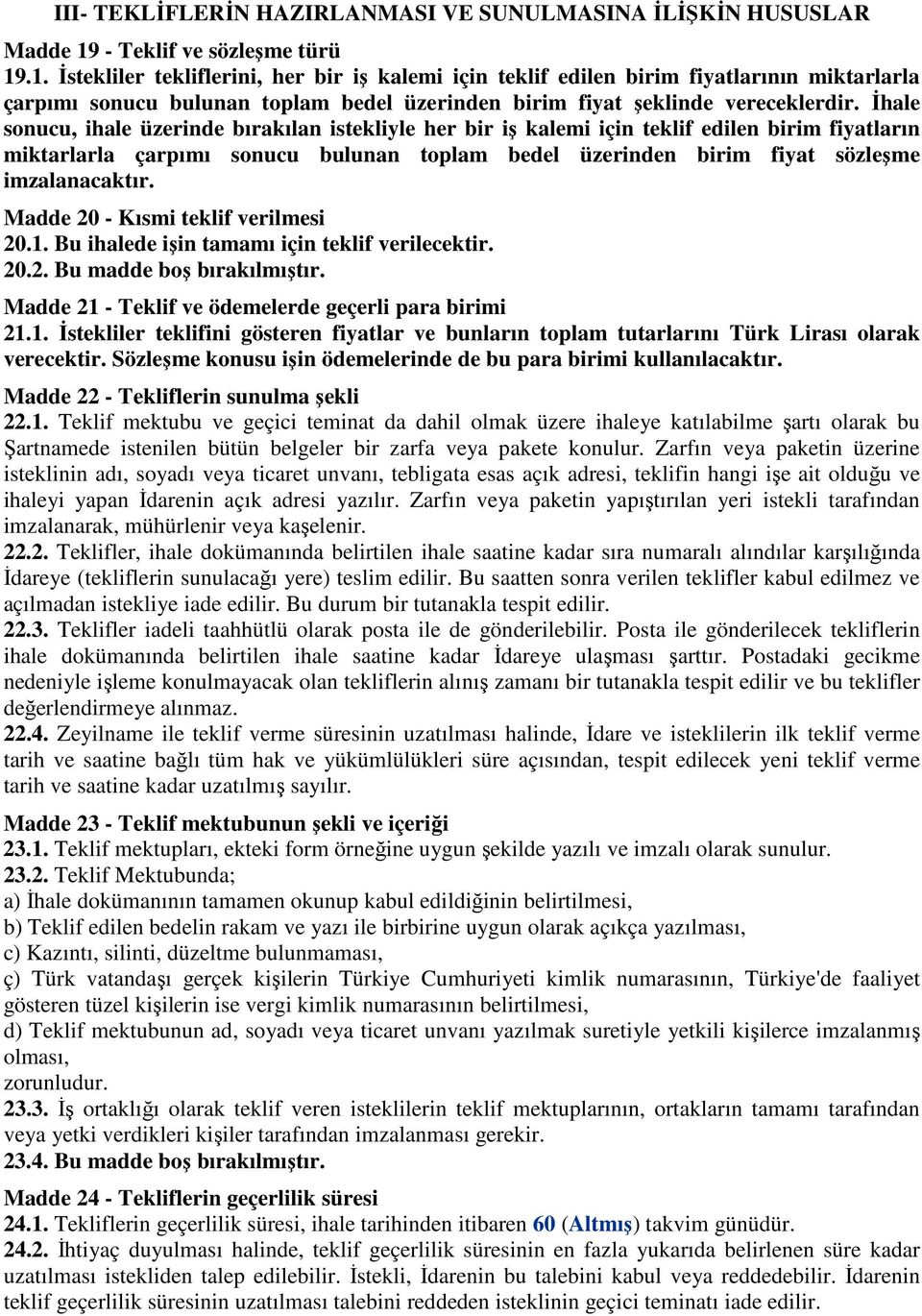 .1. İstekliler tekliflerini, her bir iş kalemi için teklif edilen birim fiyatlarının miktarlarla çarpımı sonucu bulunan toplam bedel üzerinden birim fiyat şeklinde vereceklerdir.