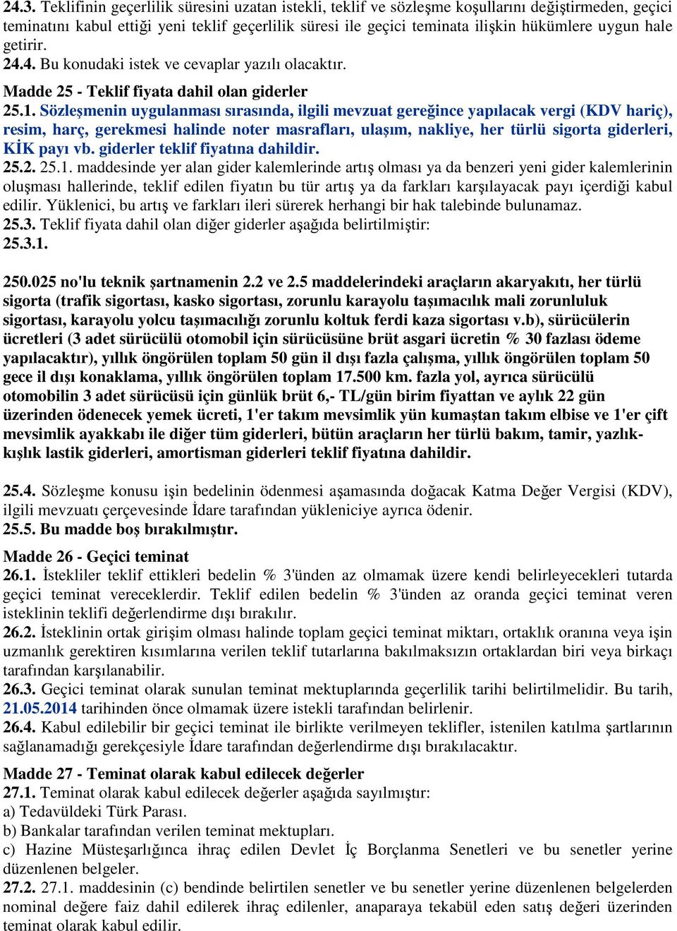 Sözleşmenin uygulanması sırasında, ilgili mevzuat gereğince yapılacak vergi (KDV hariç), resim, harç, gerekmesi halinde noter masrafları, ulaşım, nakliye, her türlü sigorta giderleri, KİK payı vb.