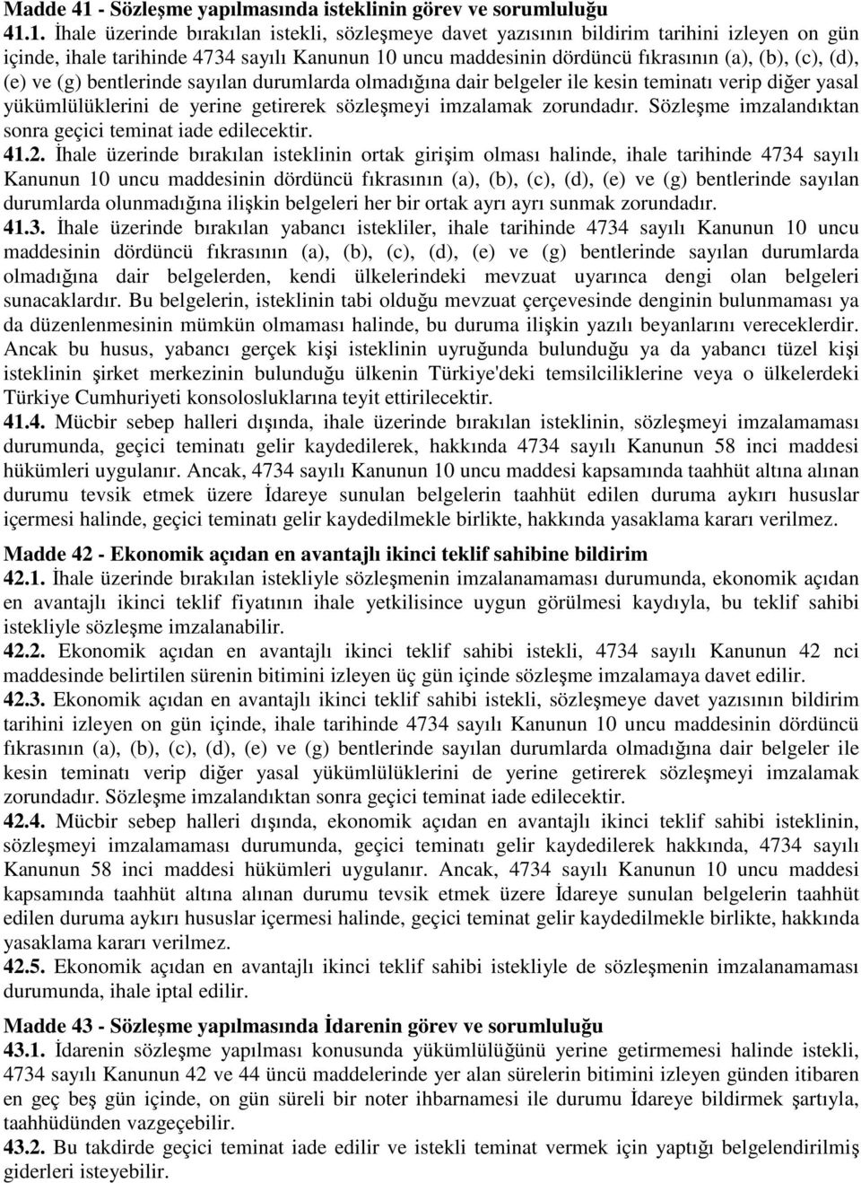 1. İhale üzerinde bırakılan istekli, sözleşmeye davet yazısının bildirim tarihini izleyen on gün içinde, ihale tarihinde 4734 sayılı Kanunun 10 uncu maddesinin dördüncü fıkrasının (a), (b), (c), (d),