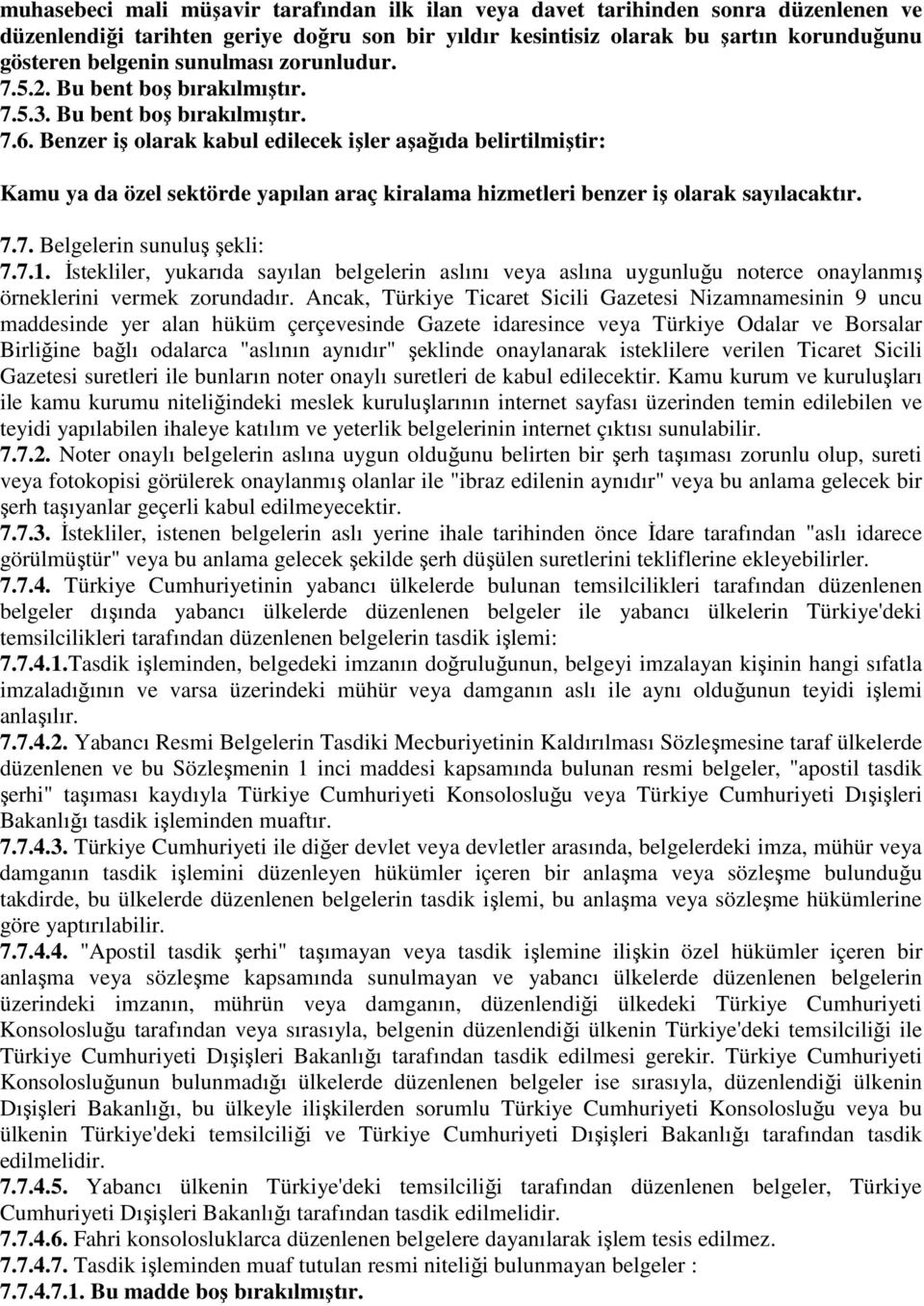 Benzer iş olarak kabul edilecek işler aşağıda belirtilmiştir: Kamu ya da özel sektörde yapılan araç kiralama hizmetleri benzer iş olarak sayılacaktır. 7.7. Belgelerin sunuluş şekli: 7.7.1.