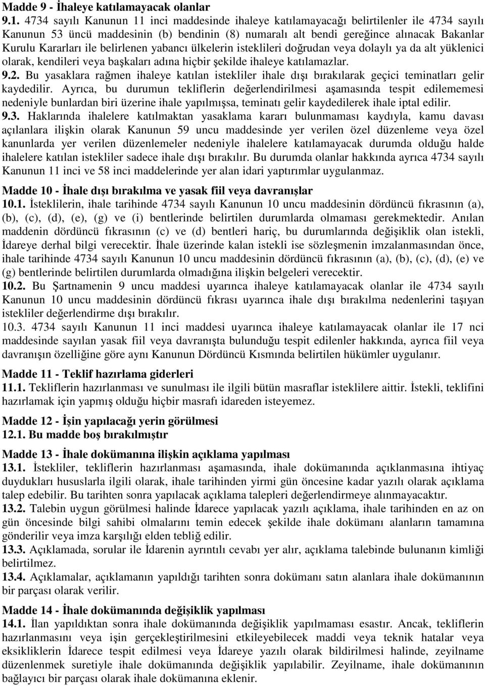 ile belirlenen yabancı ülkelerin isteklileri doğrudan veya dolaylı ya da alt yüklenici olarak, kendileri veya başkaları adına hiçbir şekilde ihaleye katılamazlar. 9.2.