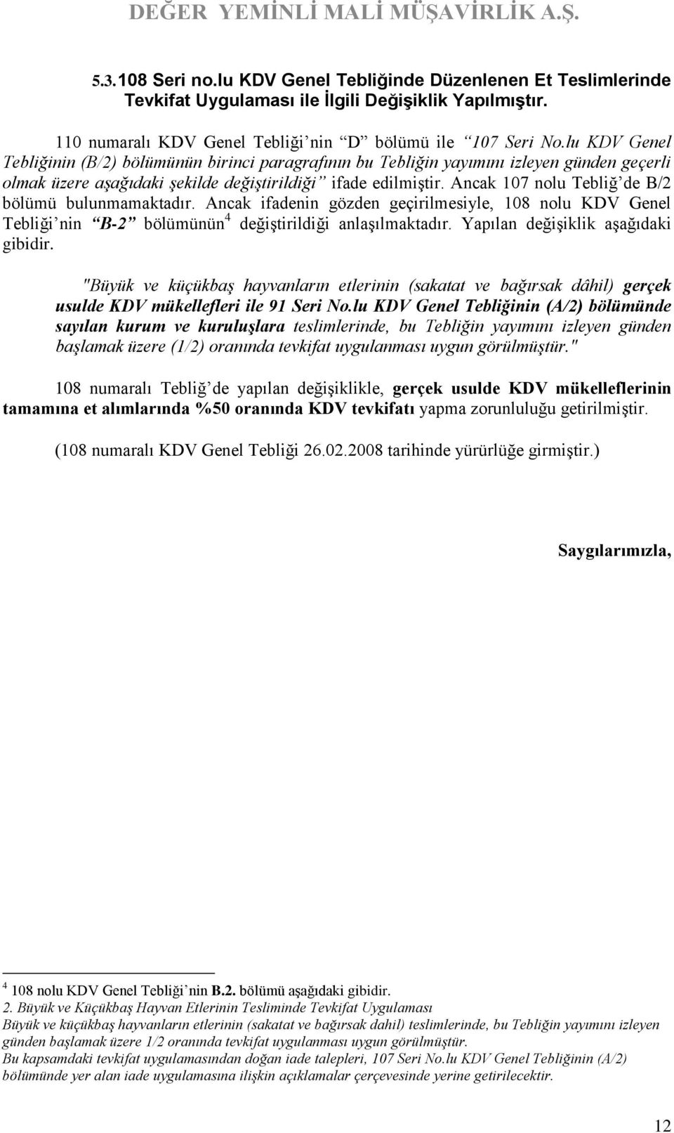 Ancak 107 nolu Tebliğ de B/2 bölümü bulunmamaktadır. Ancak ifadenin gözden geçirilmesiyle, 108 nolu KDV Genel Tebliği nin B-2 bölümünün 4 değiştirildiği anlaşılmaktadır.