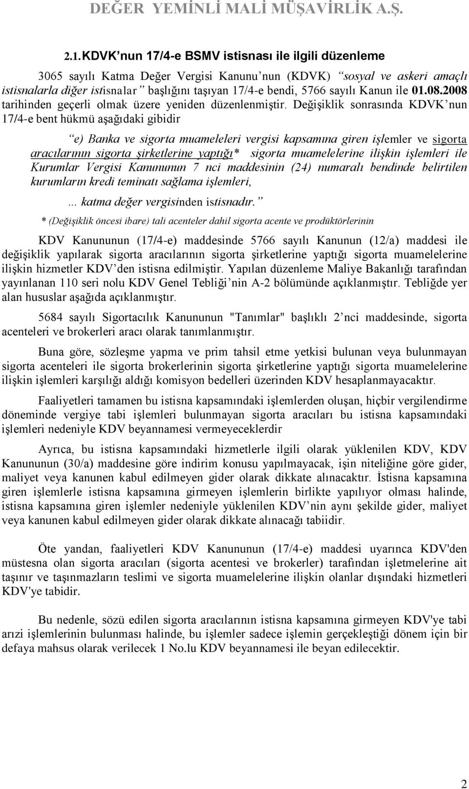 Değişiklik sonrasında KDVK nun 17/4-e bent hükmü aşağıdaki gibidir e) Banka ve sigorta muameleleri vergisi kapsamına giren işlemler ve sigorta aracılarının sigorta şirketlerine yaptığı* sigorta