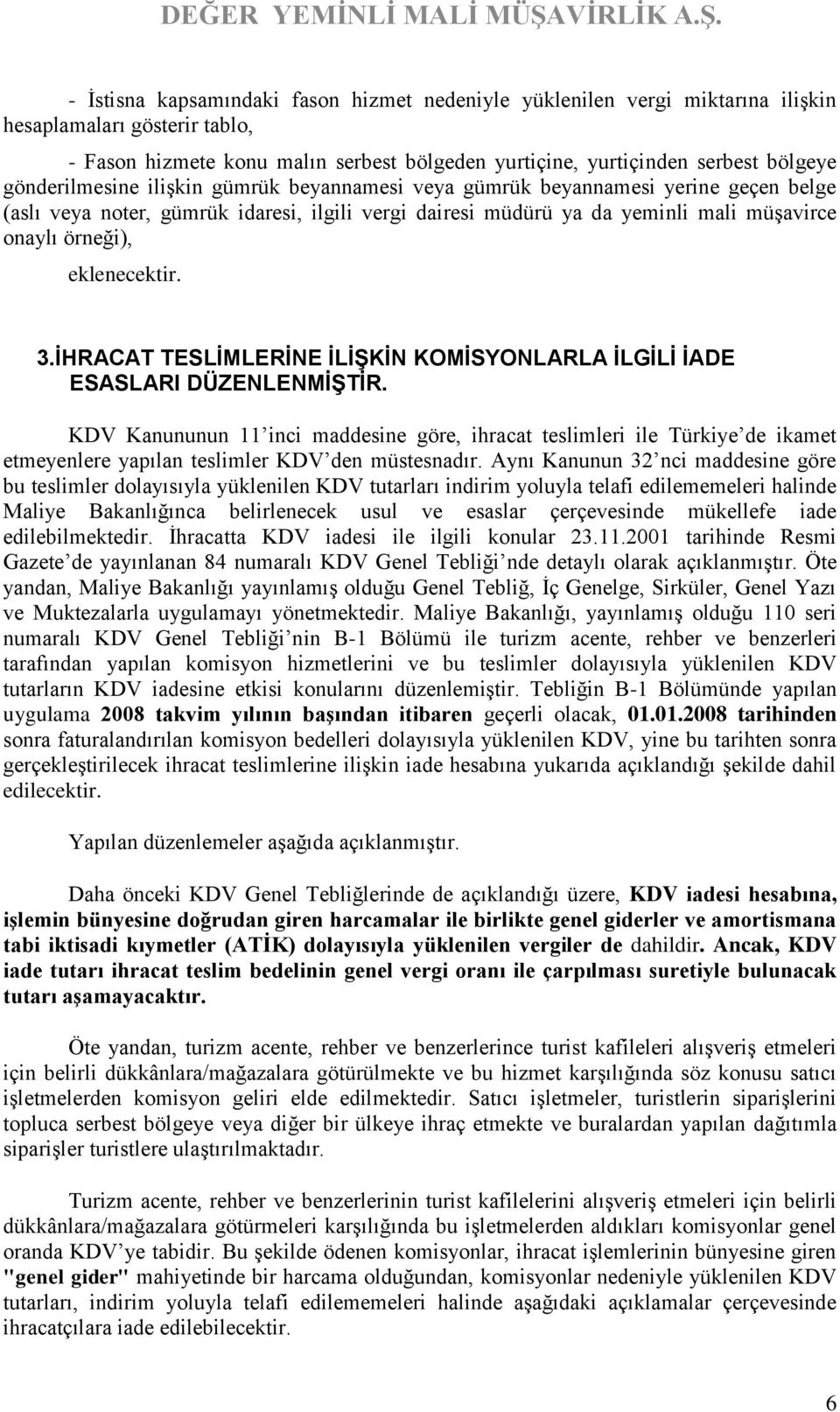 eklenecektir. 3. İHRACAT TESLİMLERİNE İLİŞKİN KOMİSYONLARLA İLGİLİ İADE ESASLARI DÜZENLENMİŞTİR.