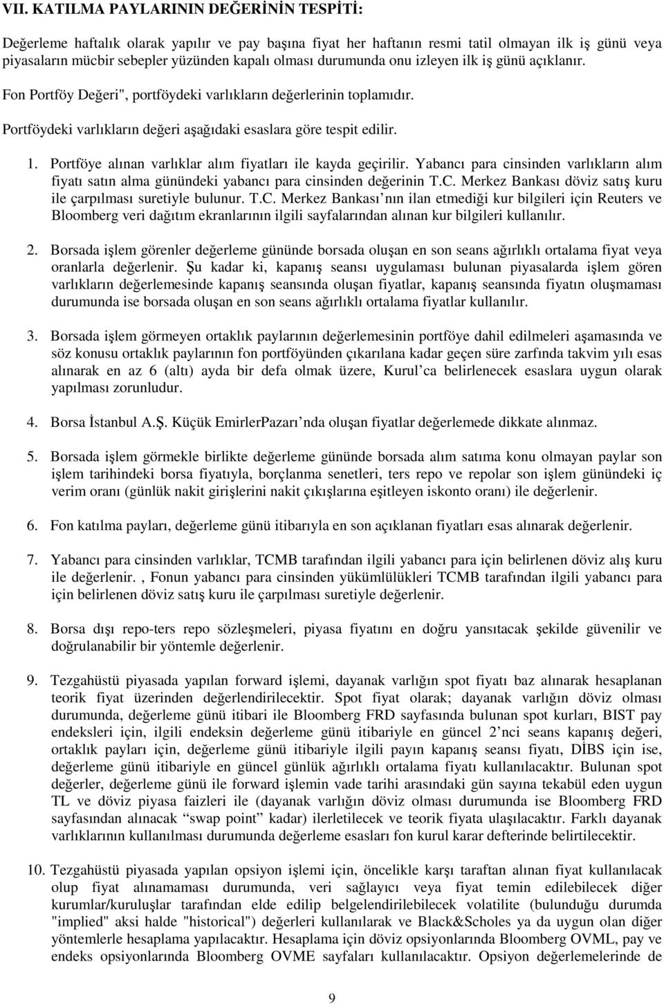 Portföye alınan varlıklar alım fiyatları ile kayda geçirilir. Yabancı para cinsinden varlıkların alım fiyatı satın alma günündeki yabancı para cinsinden değerinin T.C.