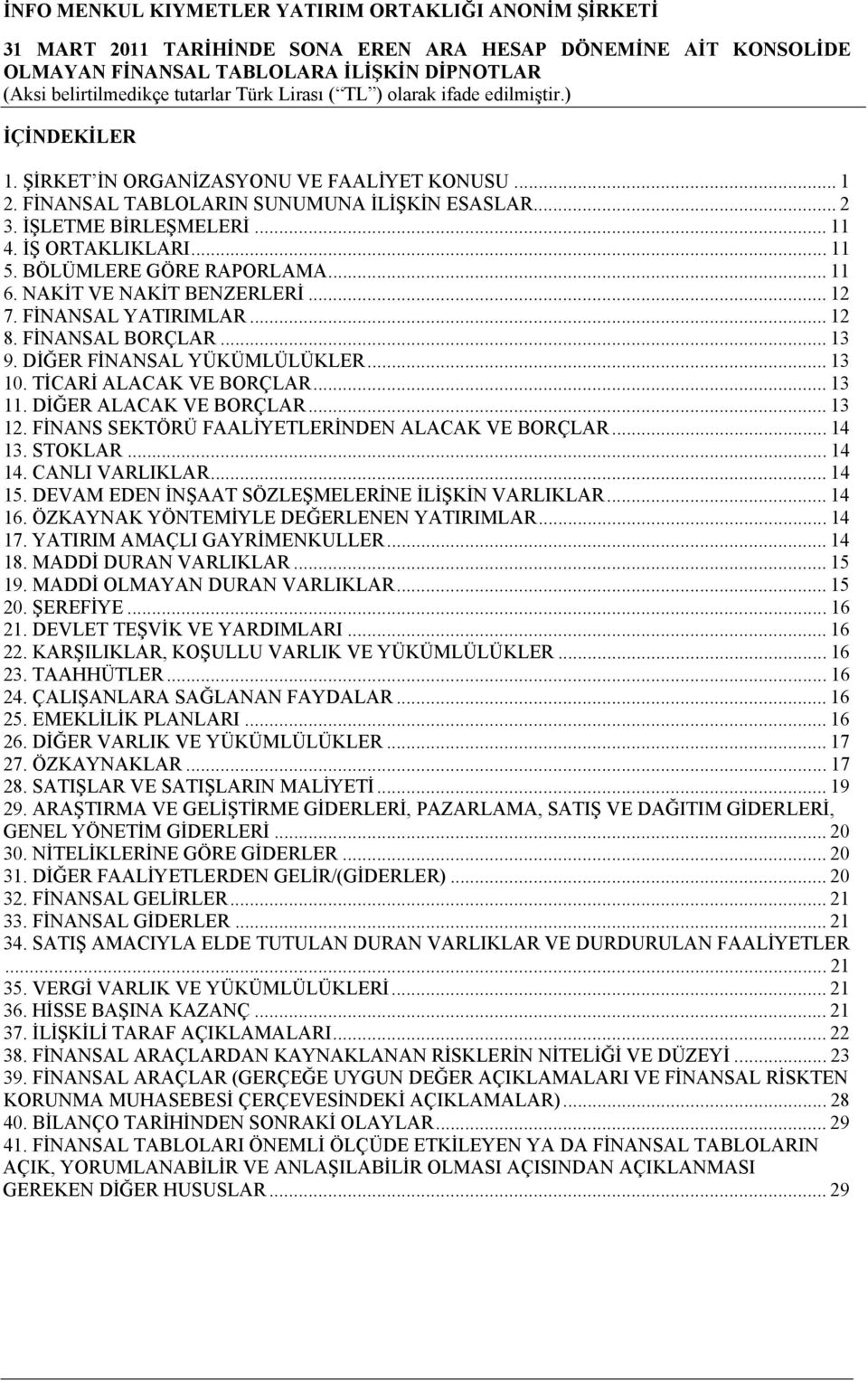 DİĞER ALACAK VE BORÇLAR... 13 12. FİNANS SEKTÖRÜ FAALİYETLERİNDEN ALACAK VE BORÇLAR... 14 13. STOKLAR... 14 14. CANLI VARLIKLAR... 14 15. DEVAM EDEN İNŞAAT SÖZLEŞMELERİNE İLİŞKİN VARLIKLAR... 14 16.