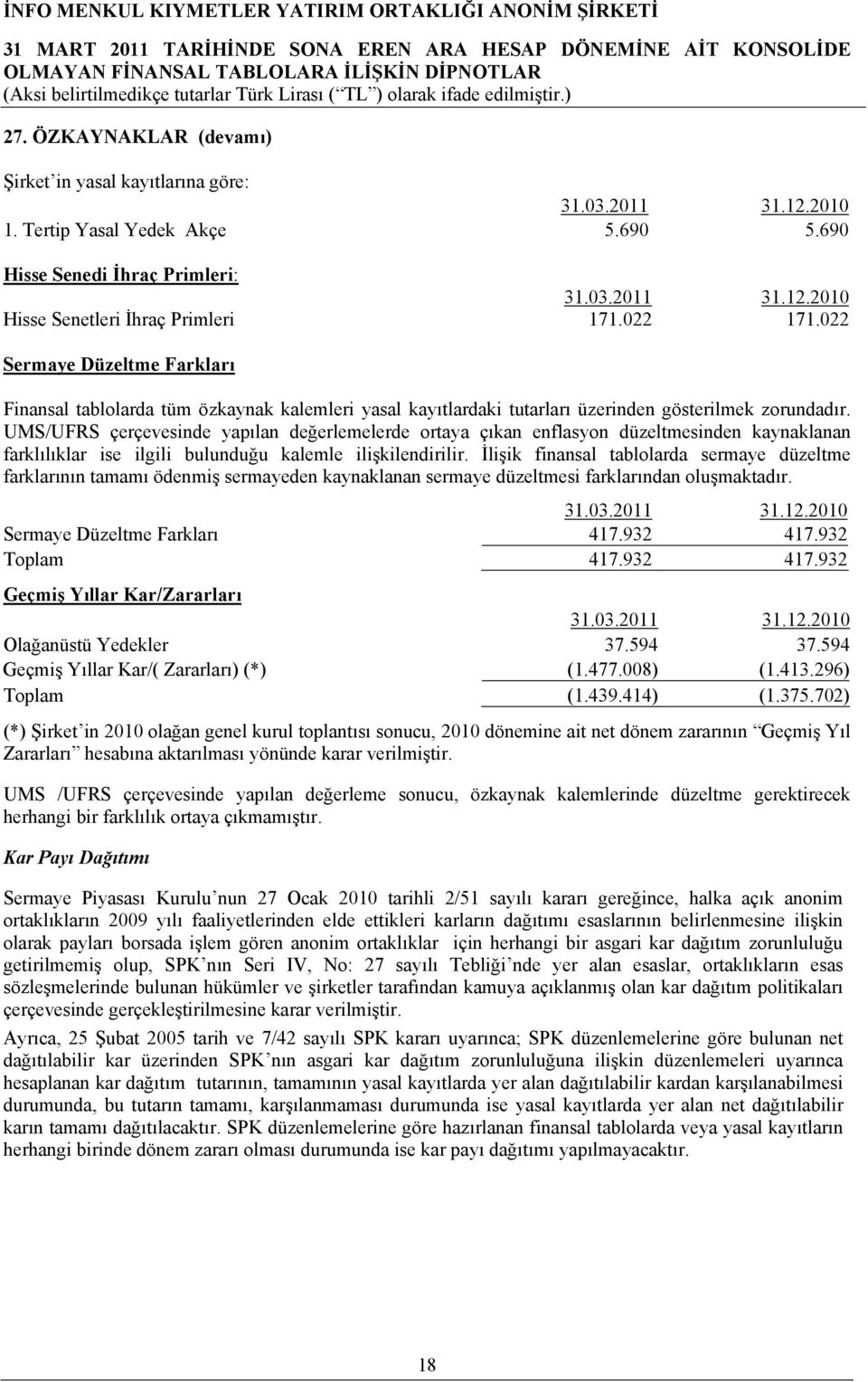 UMS/UFRS çerçevesinde yapılan değerlemelerde ortaya çıkan enflasyon düzeltmesinden kaynaklanan farklılıklar ise ilgili bulunduğu kalemle ilişkilendirilir.