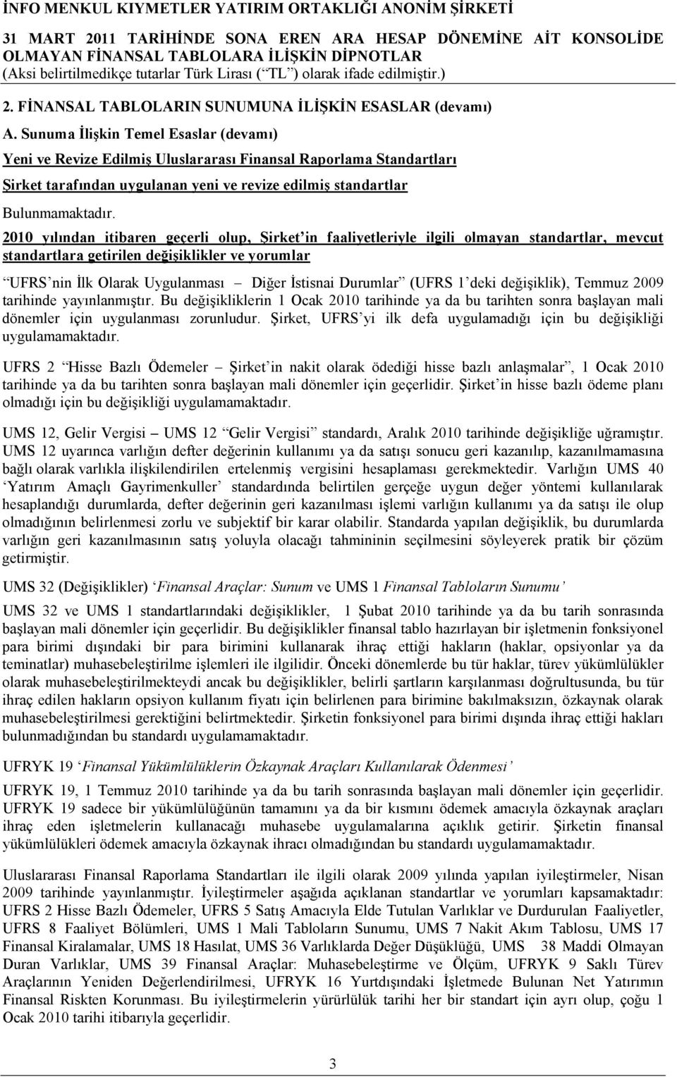 2010 yılından itibaren geçerli olup, Şirket in faaliyetleriyle ilgili olmayan standartlar, mevcut standartlara getirilen değişiklikler ve yorumlar UFRS nin İlk Olarak Uygulanması Diğer İstisnai