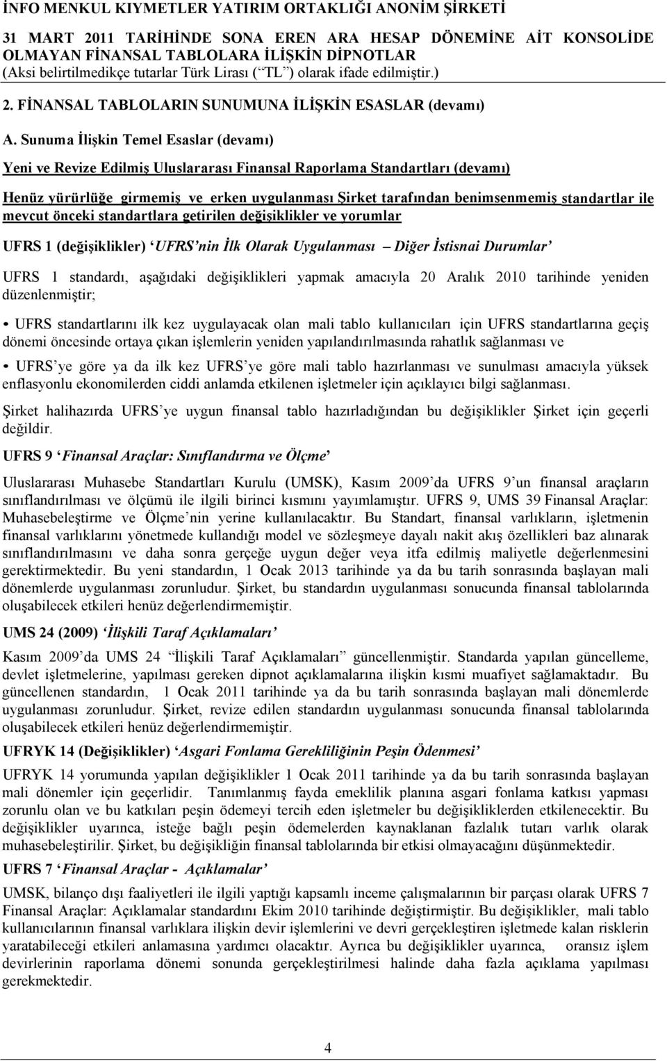 standartlar ile mevcut önceki standartlara getirilen değişiklikler ve yorumlar UFRS 1 (değişiklikler) UFRS nin İlk Olarak Uygulanması Diğer İstisnai Durumlar UFRS 1 standardı, aşağıdaki