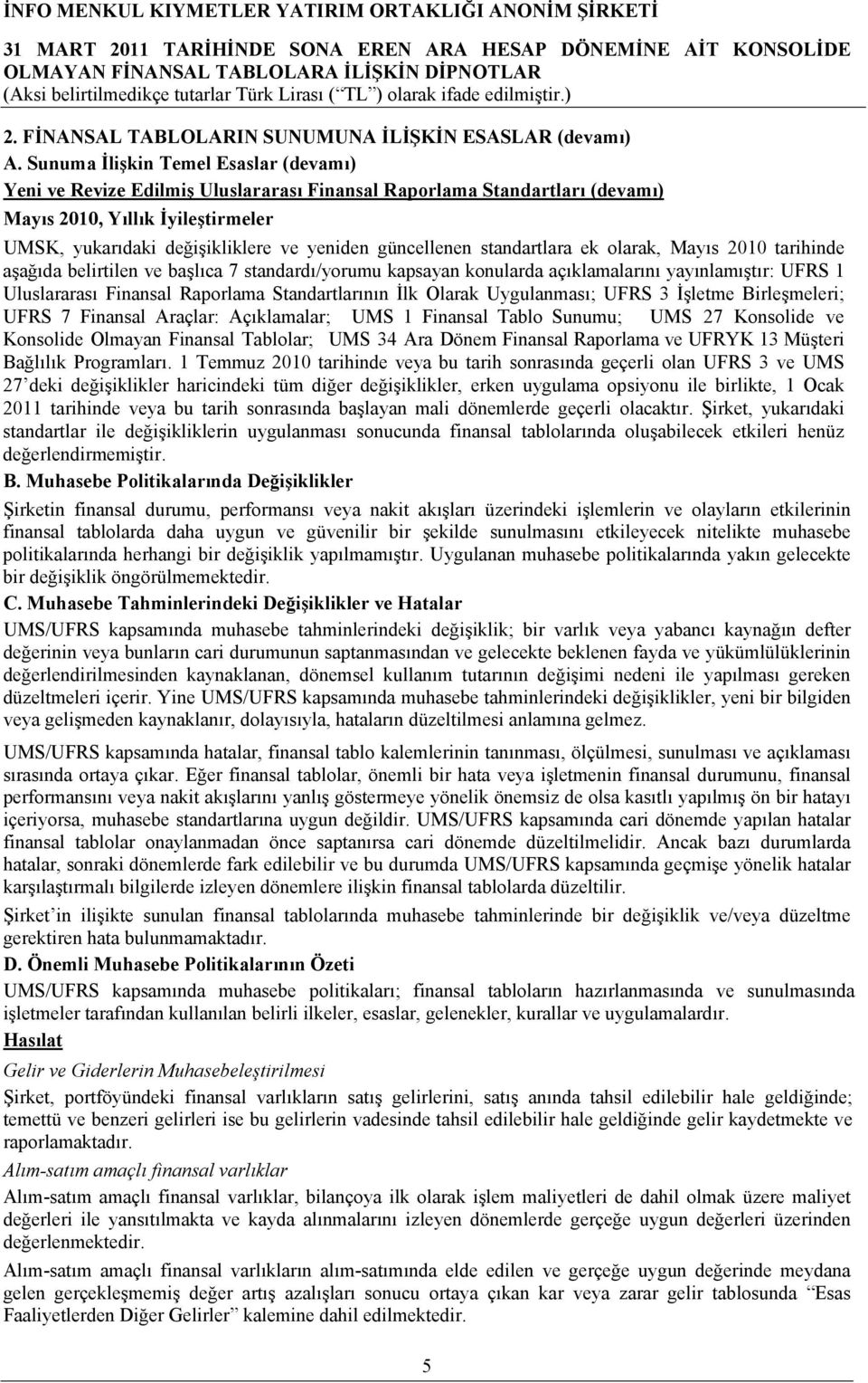 güncellenen standartlara ek olarak, Mayıs 2010 tarihinde aşağıda belirtilen ve başlıca 7 standardı/yorumu kapsayan konularda açıklamalarını yayınlamıştır: UFRS 1 Uluslararası Finansal Raporlama