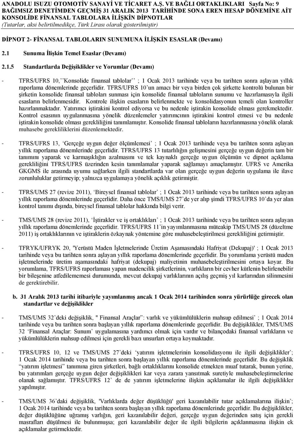 5 Standartlarda Değişiklikler ve Yorumlar (Devamı) - TFRS/UFRS 10, Konsolide finansal tablolar ; 1 Ocak 2013 tarihinde veya bu tarihten sonra aşlayan yıllık raporlama dönemlerinde geçerlidir.