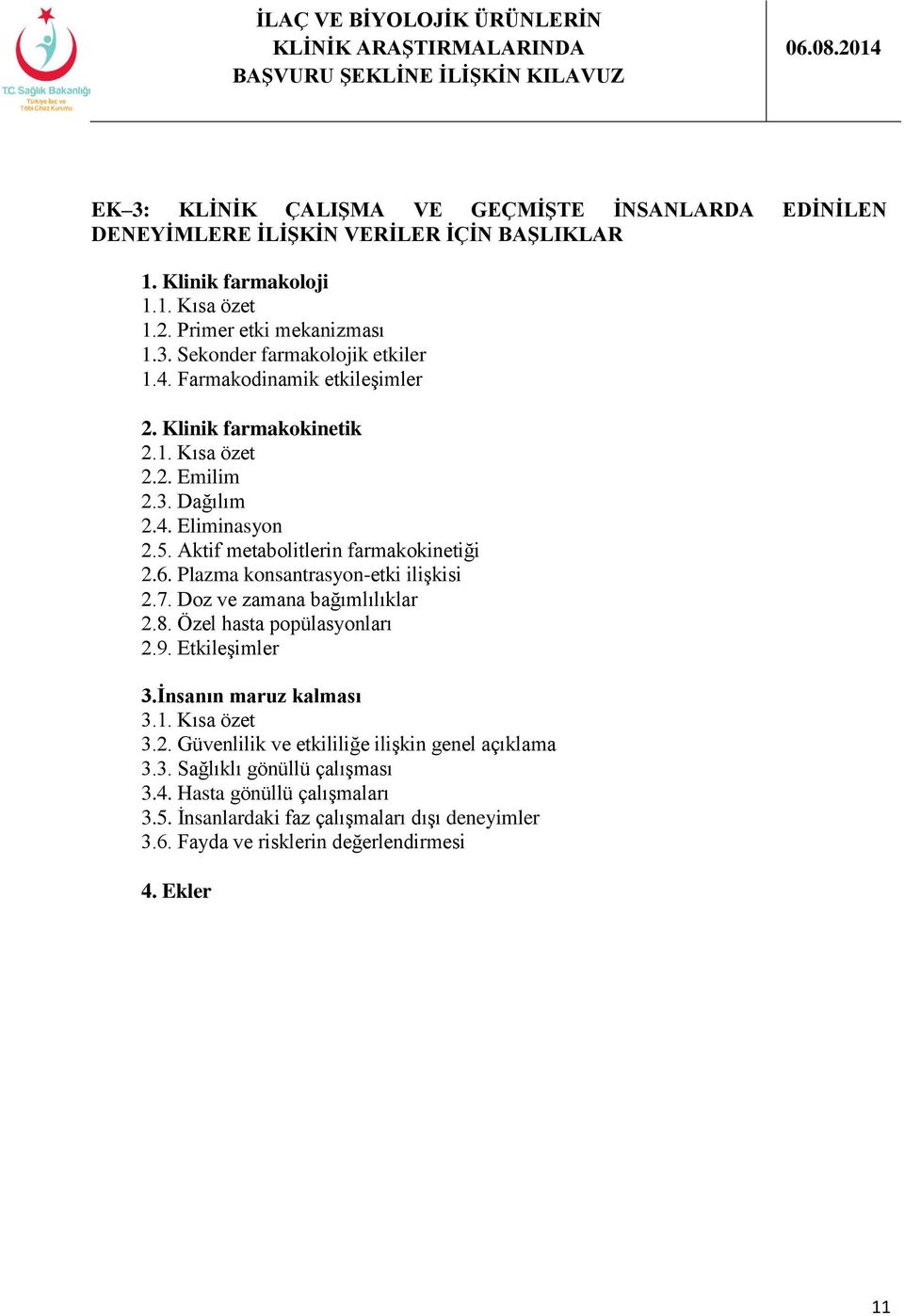 Plazma konsantrasyon-etki ilişkisi 2.7. Doz ve zamana bağımlılıklar 2.8. Özel hasta popülasyonları 2.9. Etkileşimler 3.İnsanın maruz kalması 3.1. Kısa özet 3.2. Güvenlilik ve etkililiğe ilişkin genel açıklama 3.