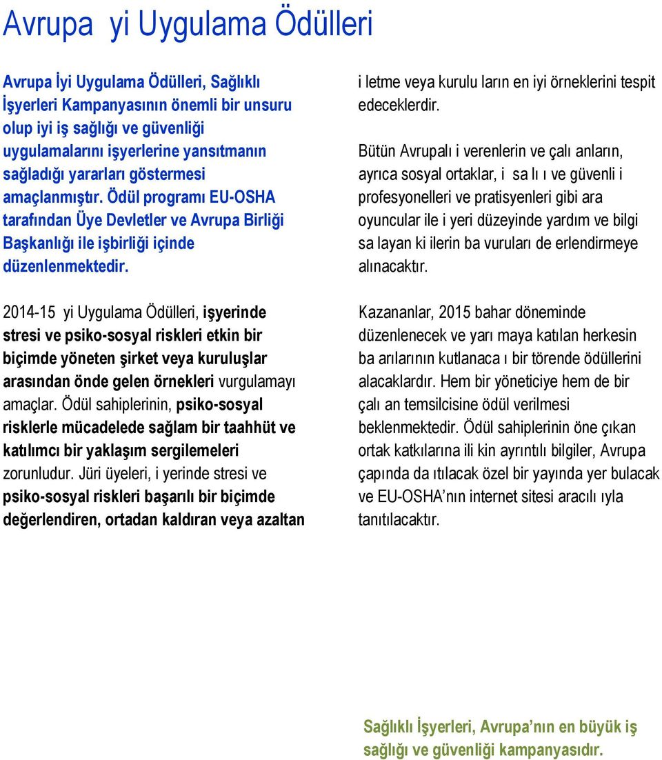 2014-15 yi Uygulama Ödülleri, işyerinde stresi ve psiko-sosyal riskleri etkin bir biçimde yöneten şirket veya kuruluşlar arasından önde gelen örnekleri vurgulamayı amaçlar.