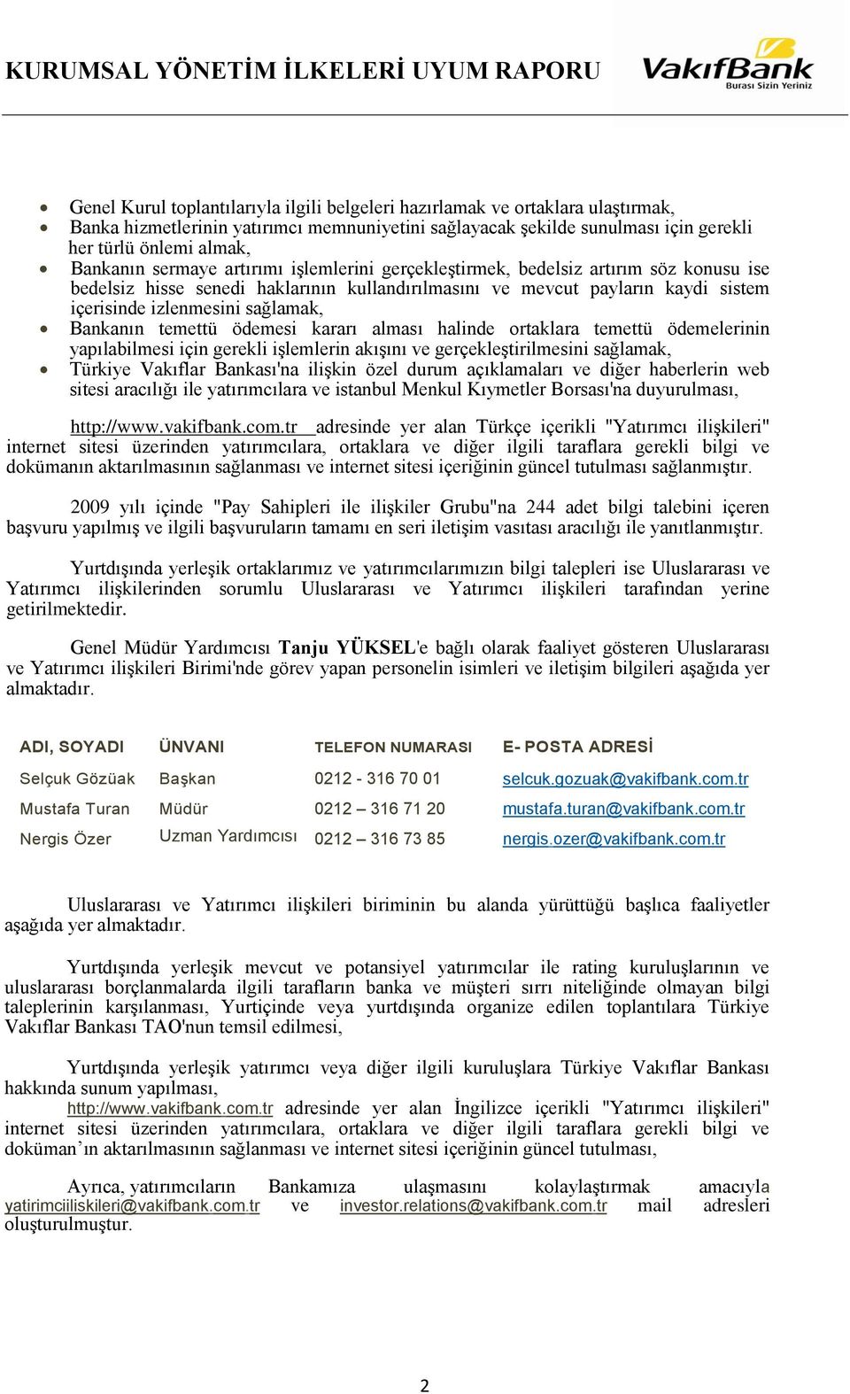 Bankanın temettü ödemesi kararı alması halinde ortaklara temettü ödemelerinin yapılabilmesi için gerekli işlemlerin akışını ve gerçekleştirilmesini sağlamak, Türkiye Vakıflar Bankası'na ilişkin özel