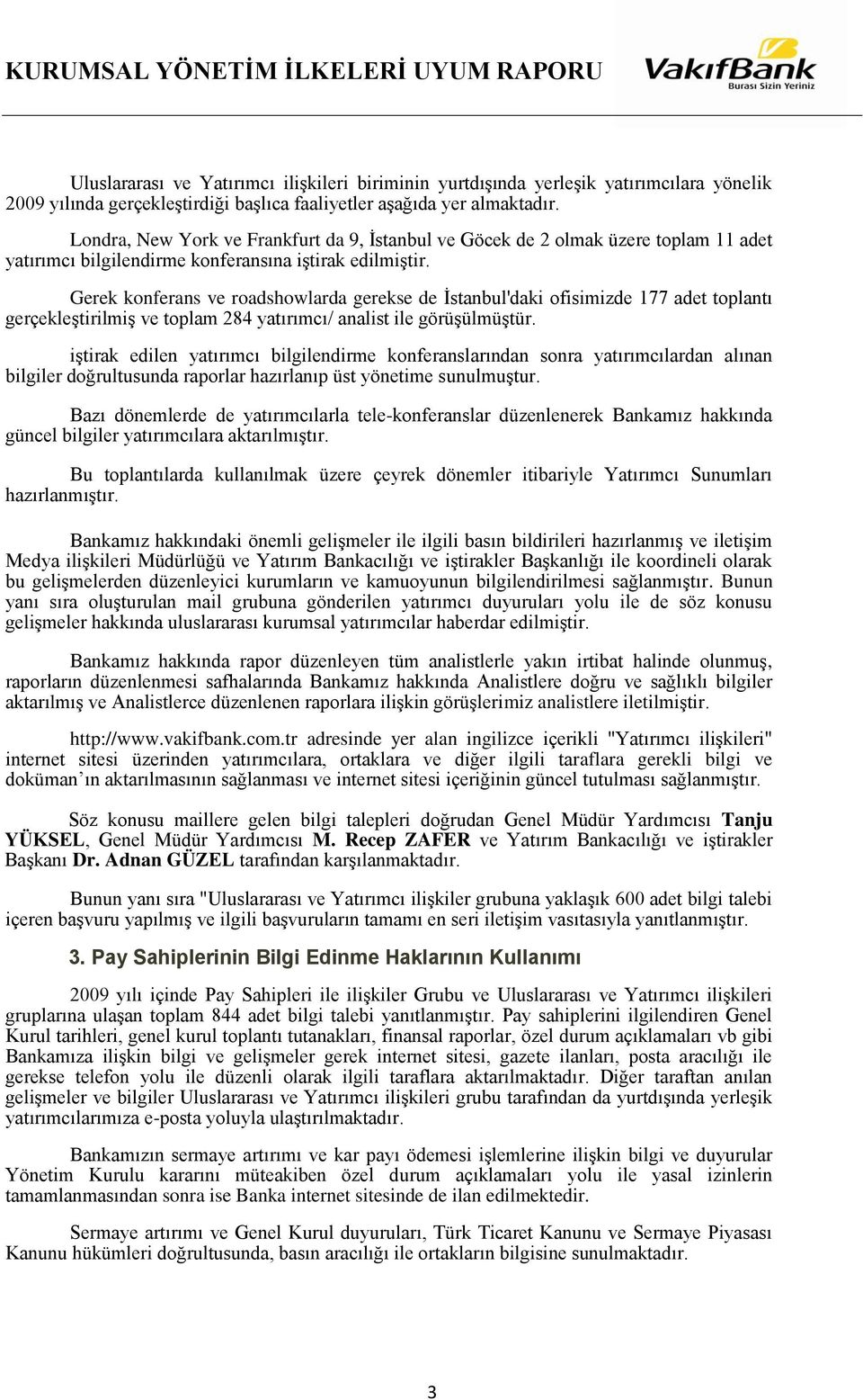 Gerek konferans ve roadshowlarda gerekse de İstanbul'daki ofisimizde 177 adet toplantı gerçekleştirilmiş ve toplam 284 yatırımcı/ analist ile görüşülmüştür.