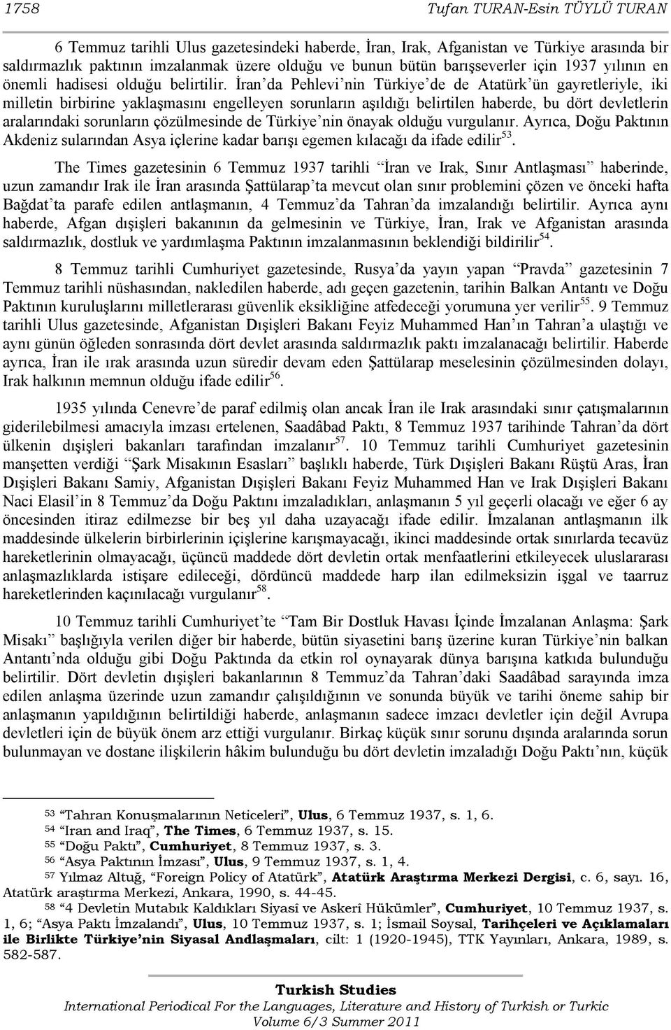 Ġran da Pehlevi nin Türkiye de de Atatürk ün gayretleriyle, iki milletin birbirine yaklaģmasını engelleyen sorunların aģıldığı belirtilen haberde, bu dört devletlerin aralarındaki sorunların