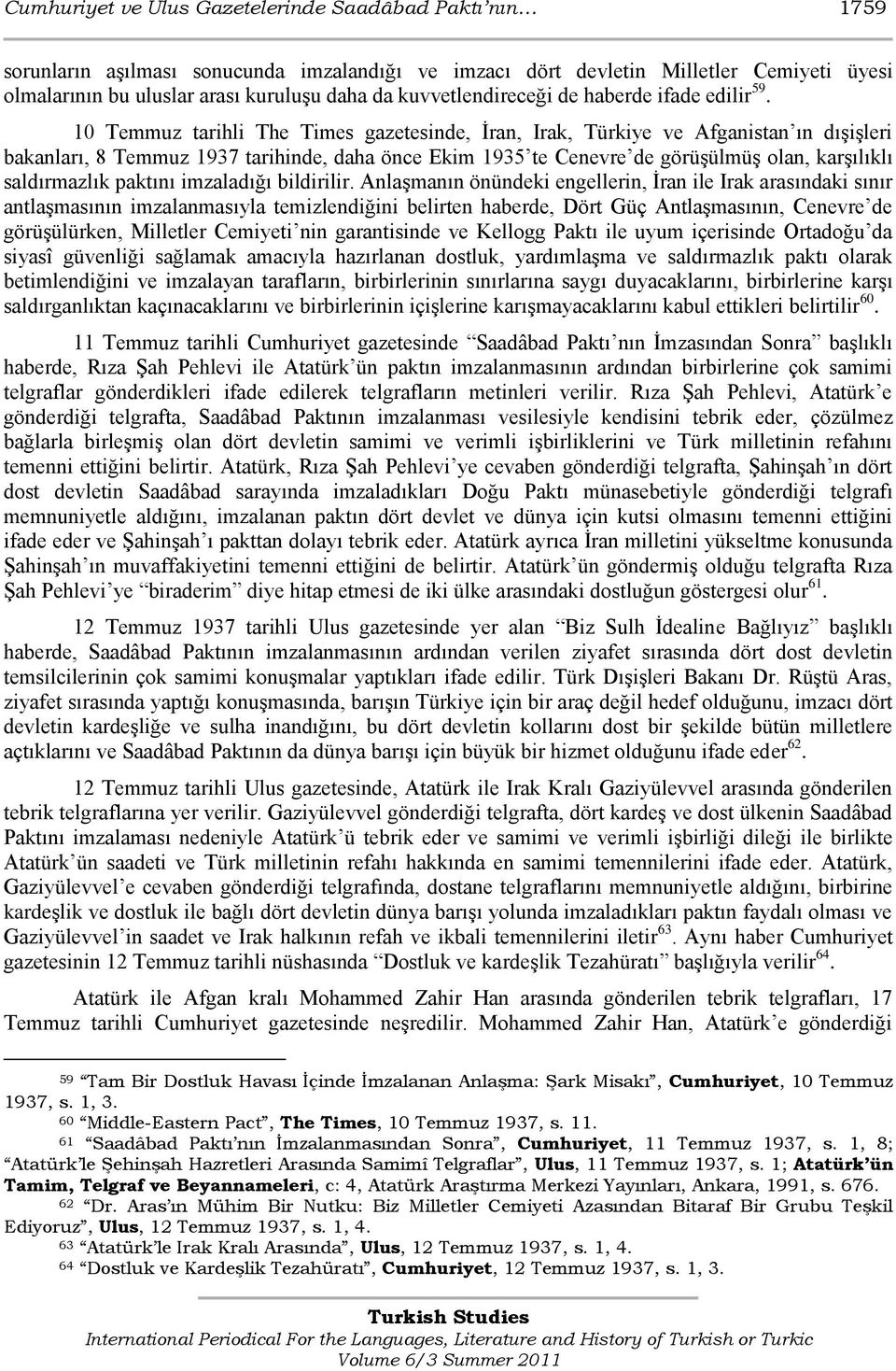 10 Temmuz tarihli The Times gazetesinde, Ġran, Irak, Türkiye ve Afganistan ın dıģiģleri bakanları, 8 Temmuz 1937 tarihinde, daha önce Ekim 1935 te Cenevre de görüģülmüģ olan, karģılıklı saldırmazlık