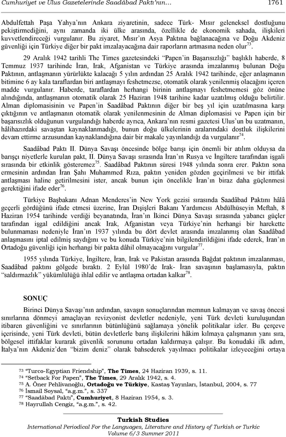 Bu ziyaret, Mısır ın Asya Paktına bağlanacağına ve Doğu Akdeniz güvenliği için Türkiye diğer bir pakt imzalayacağına dair raporların artmasına neden olur 73.