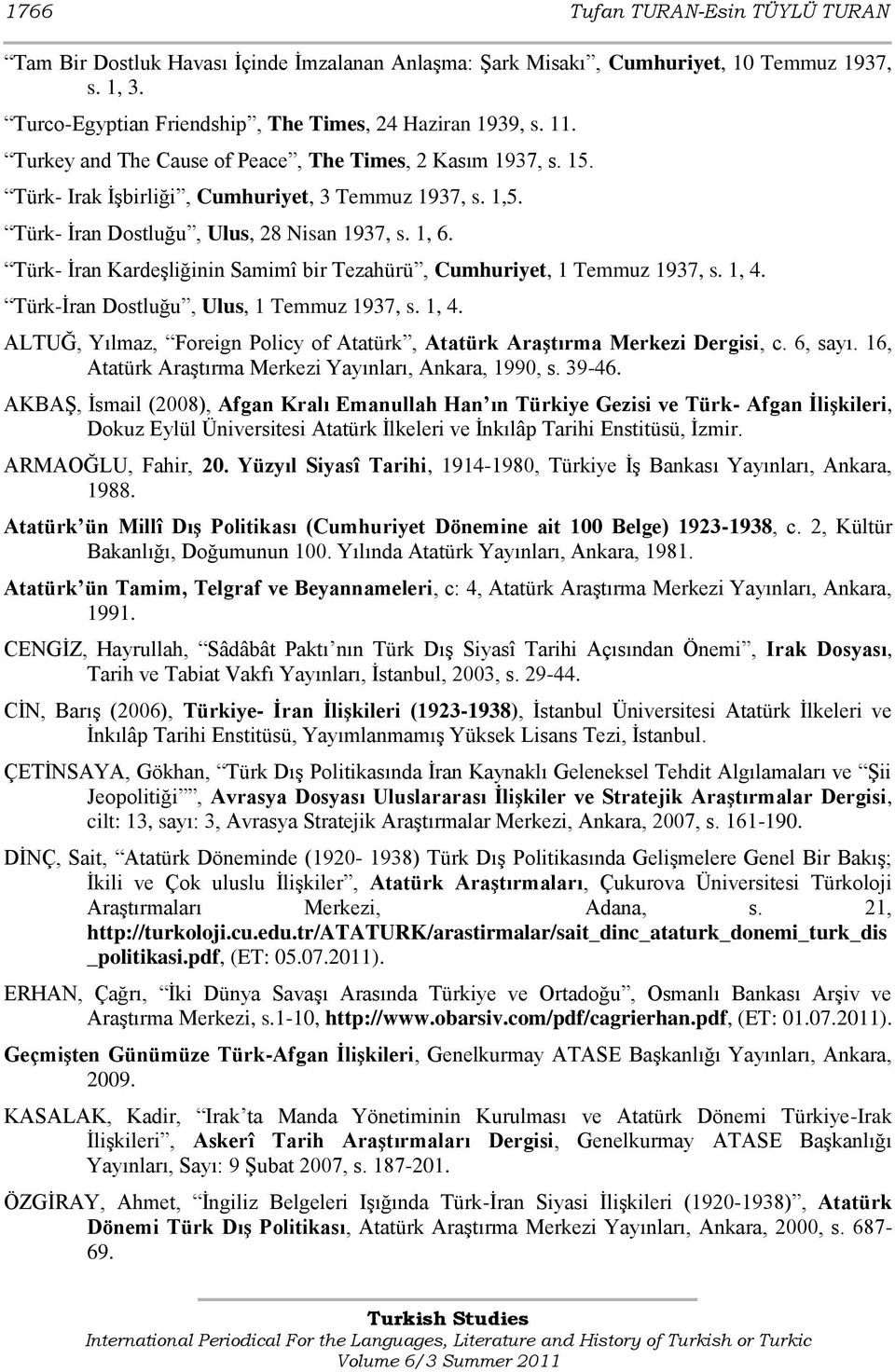 Türk- Ġran KardeĢliğinin Samimî bir Tezahürü, Cumhuriyet, 1 Temmuz 1937, s. 1, 4. Türk-Ġran Dostluğu, Ulus, 1 Temmuz 1937, s. 1, 4. ALTUĞ, Yılmaz, Foreign Policy of Atatürk, Atatürk Araştırma Merkezi Dergisi, c.