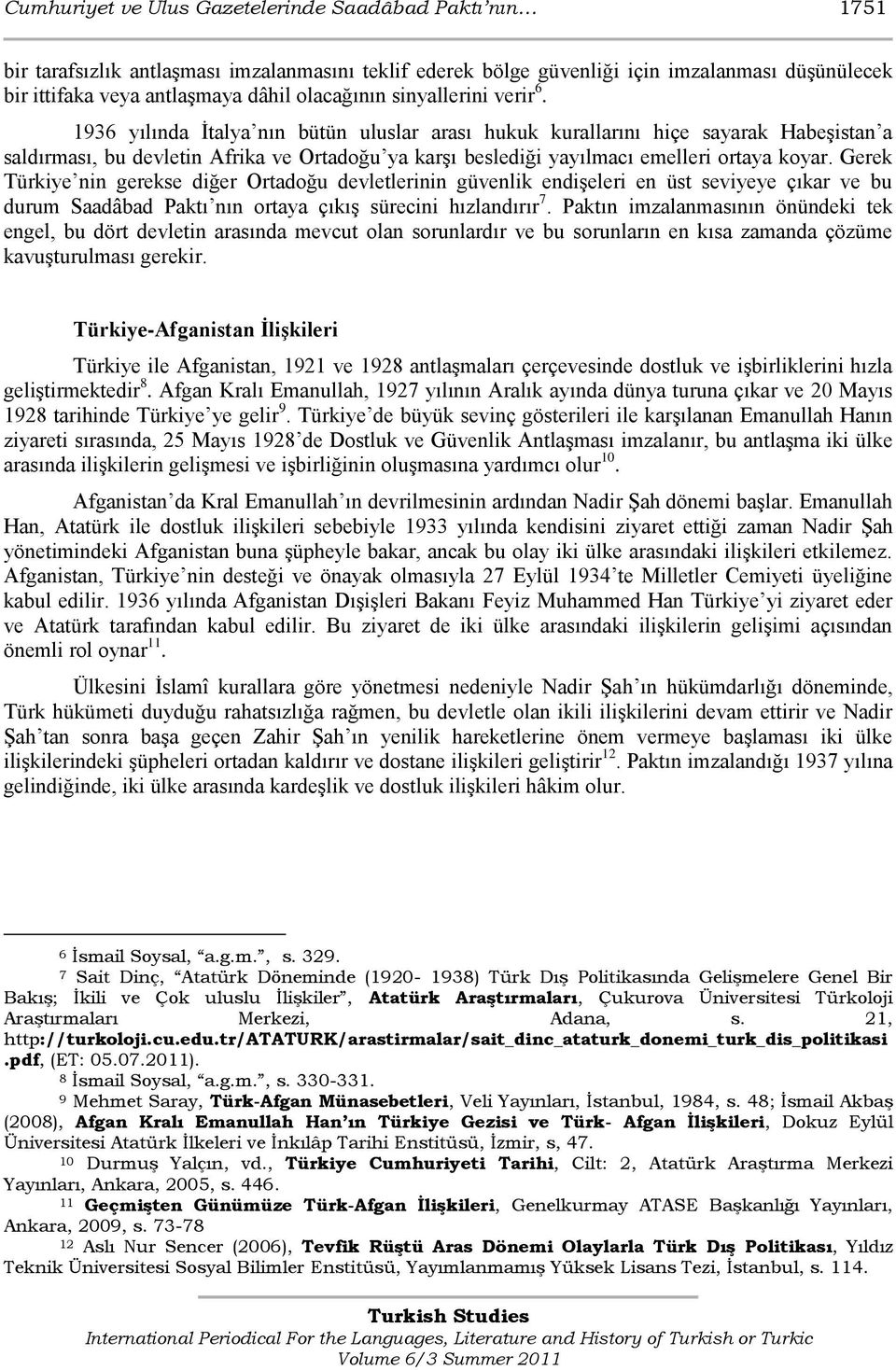 1936 yılında Ġtalya nın bütün uluslar arası hukuk kurallarını hiçe sayarak HabeĢistan a saldırması, bu devletin Afrika ve Ortadoğu ya karģı beslediği yayılmacı emelleri ortaya koyar.