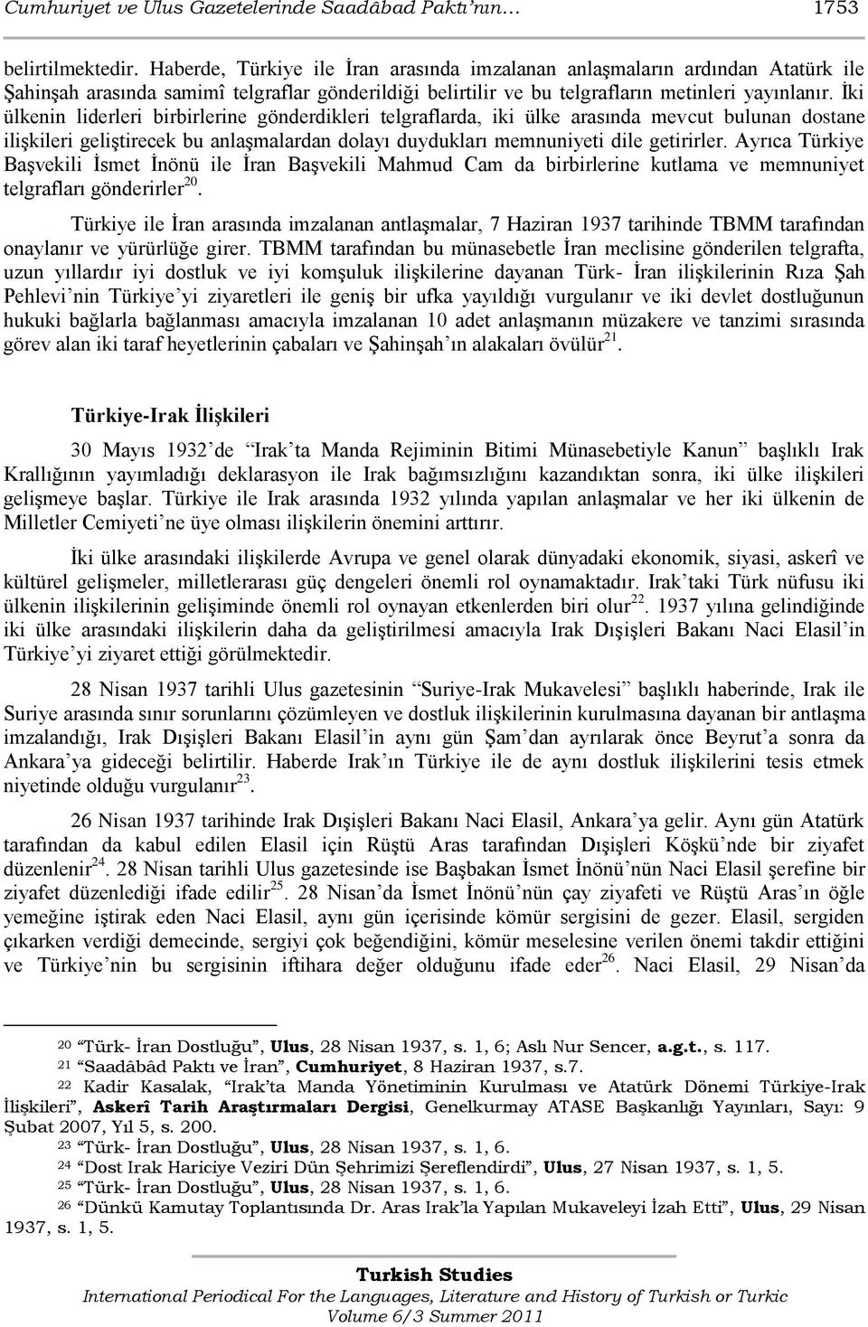 Ġki ülkenin liderleri birbirlerine gönderdikleri telgraflarda, iki ülke arasında mevcut bulunan dostane iliģkileri geliģtirecek bu anlaģmalardan dolayı duydukları memnuniyeti dile getirirler.