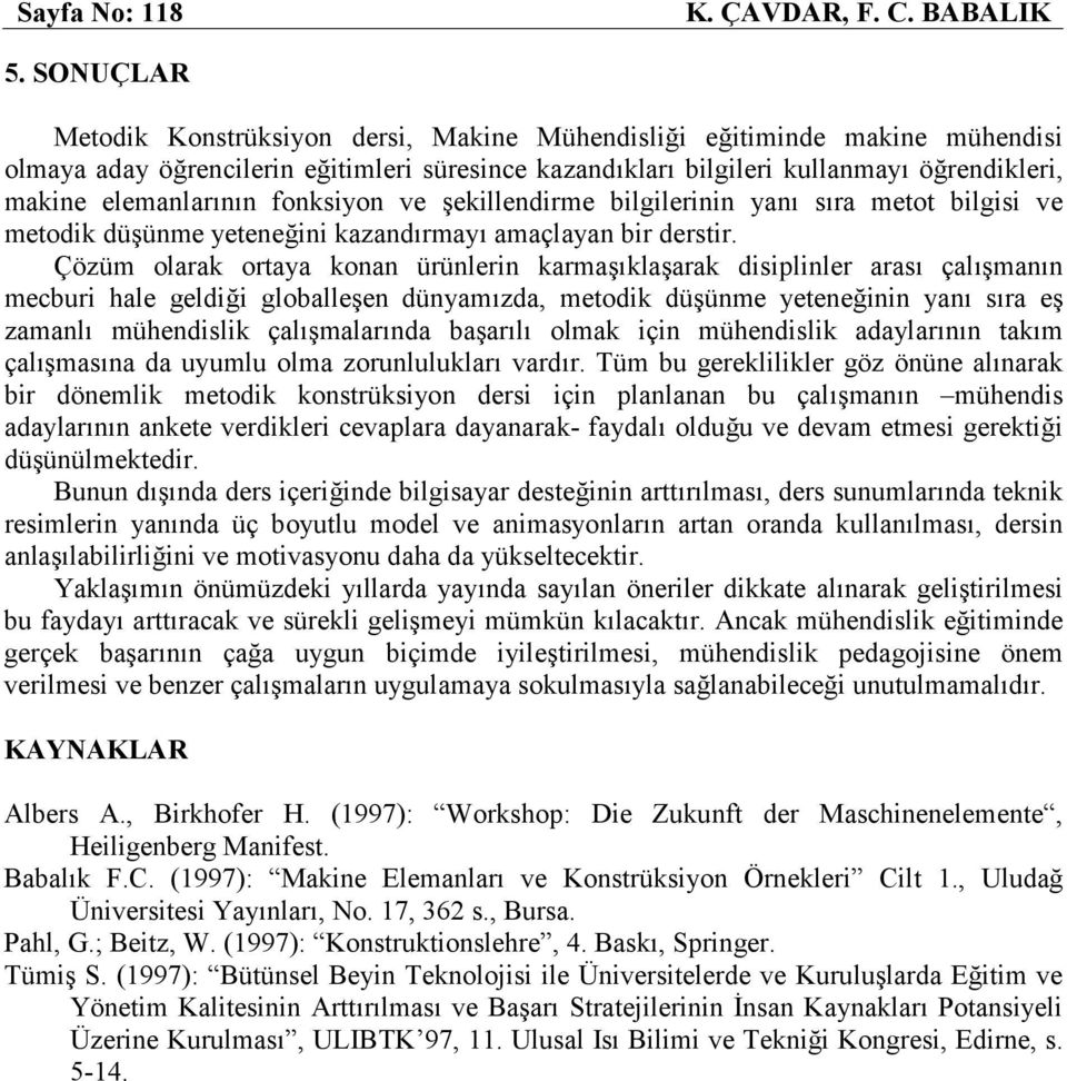 elemanlarının fonksiyon ve şekillendirme bilgilerinin yanı sıra metot bilgisi ve metodik düşünme yeteneğini kazandırmayı amaçlayan bir derstir.