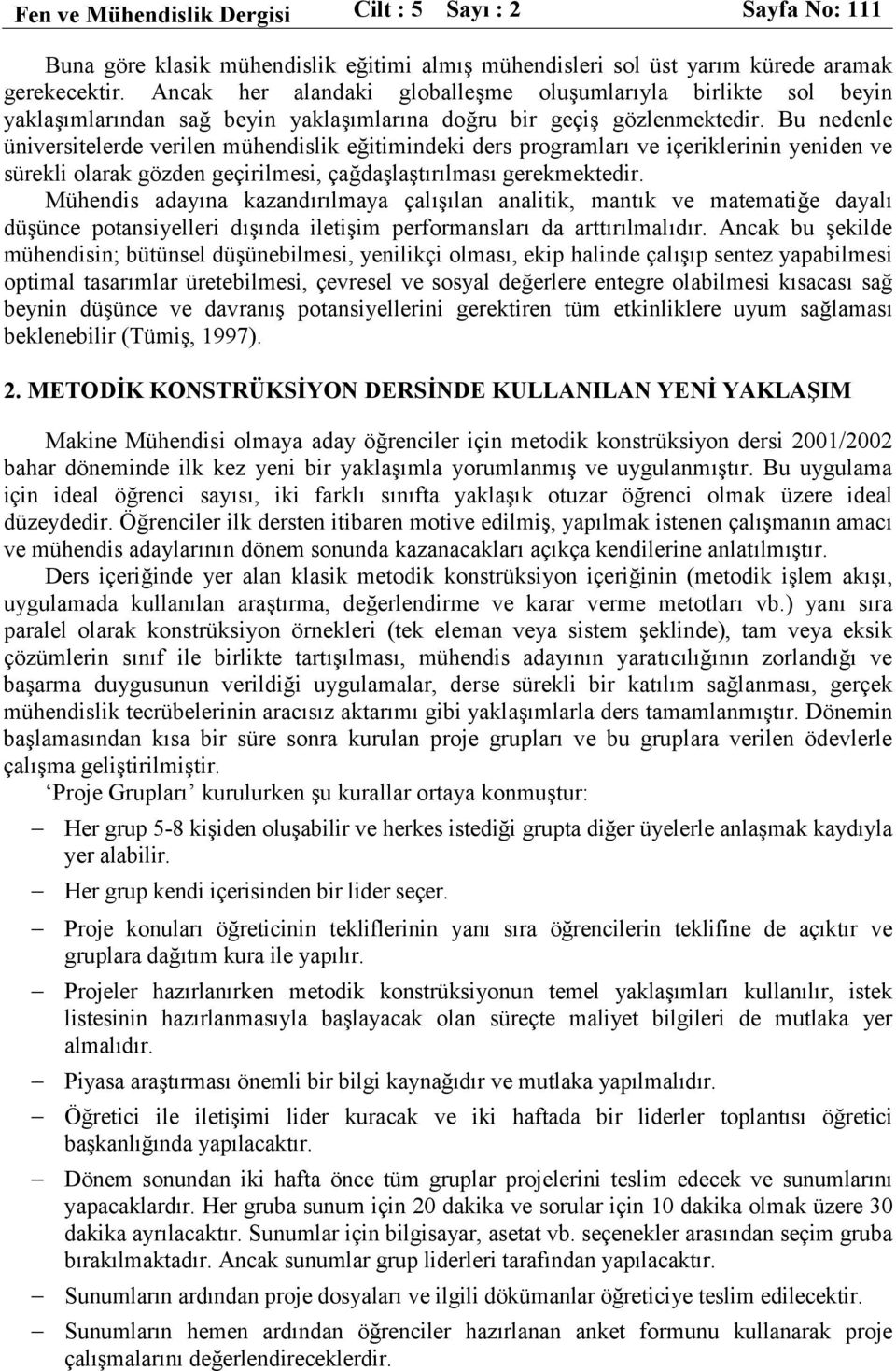 Bu nedenle üniversitelerde verilen mühendislik eğitimindeki ders programları ve içeriklerinin yeniden ve sürekli olarak gözden geçirilmesi, çağdaşlaştırılması gerekmektedir.