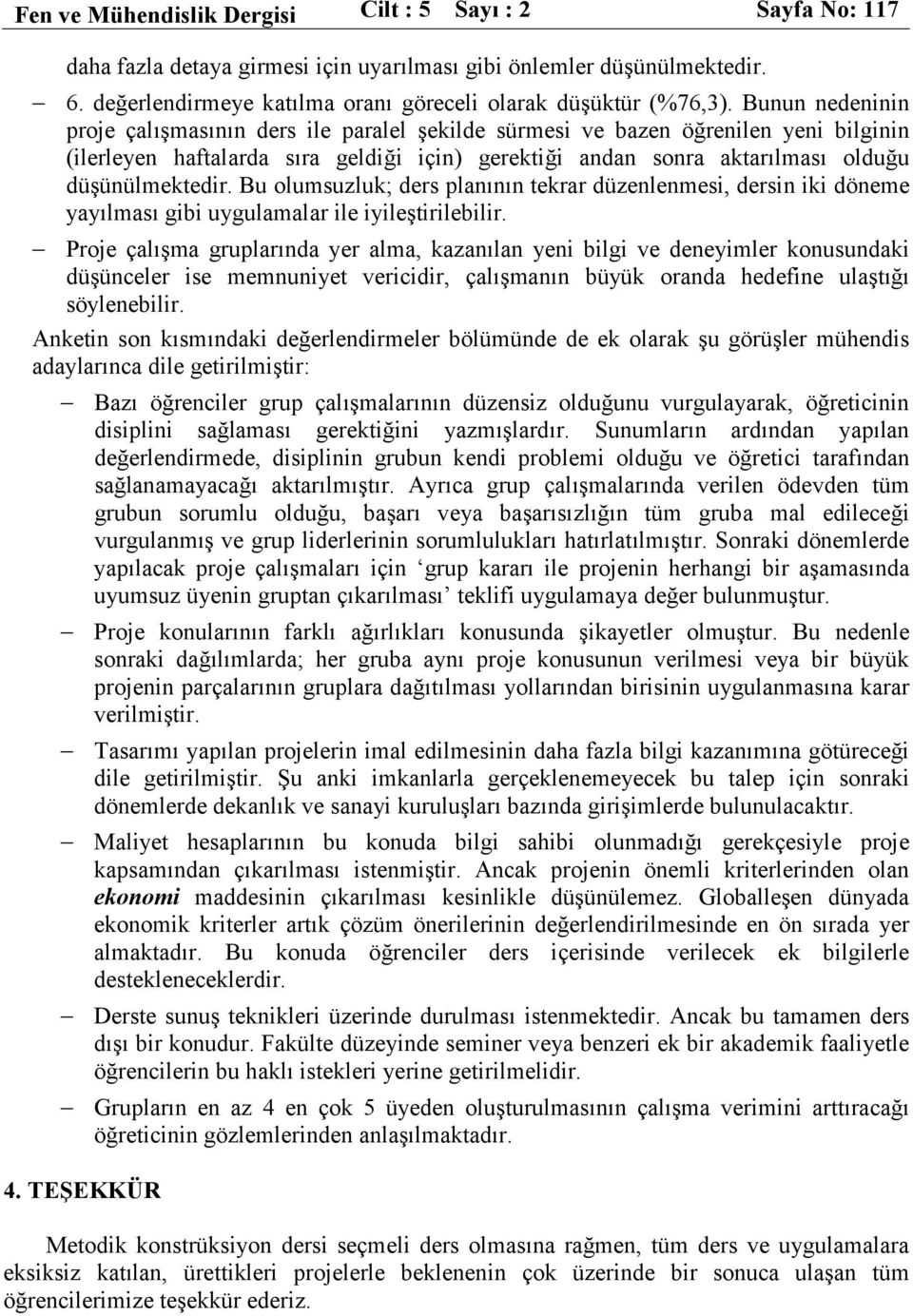 Bu olumsuzluk; ders planının tekrar düzenlenmesi, dersin iki döneme yayılması gibi uygulamalar ile iyileştirilebilir.