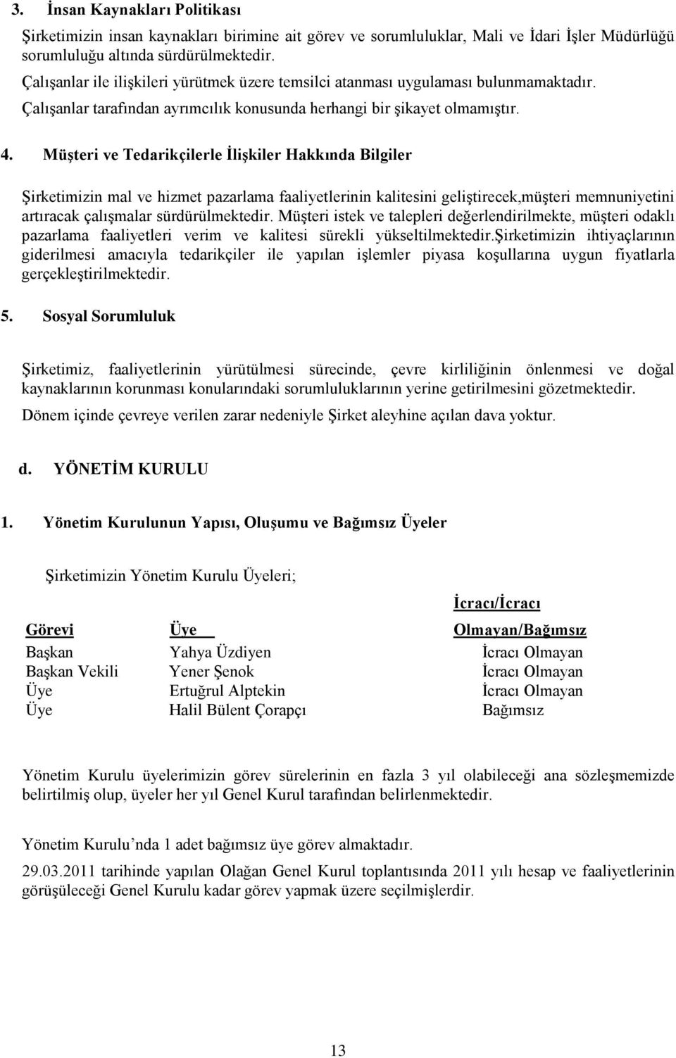 Müşteri ve Tedarikçilerle İlişkiler Hakkında Bilgiler Şirketimizin mal ve hizmet pazarlama faaliyetlerinin kalitesini geliştirecek,müşteri memnuniyetini artıracak çalışmalar sürdürülmektedir.